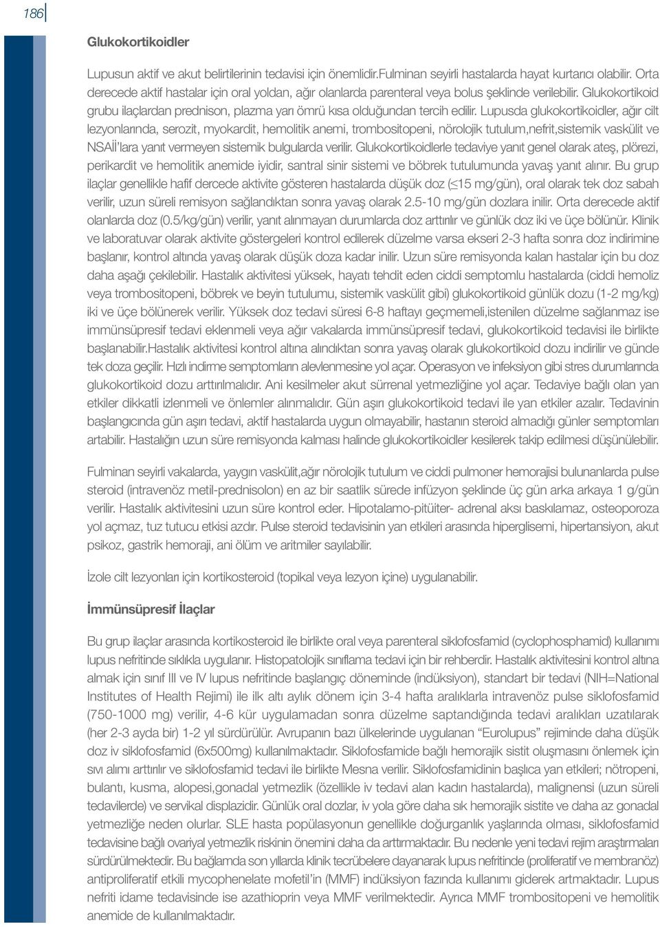 Lupusda glukokortikoidler, ağır cilt lezyonlarında, serozit, myokardit, hemolitik anemi, trombositopeni, nörolojik tutulum,nefrit,sistemik vaskülit ve NSAİİ lara yanıt vermeyen sistemik bulgularda