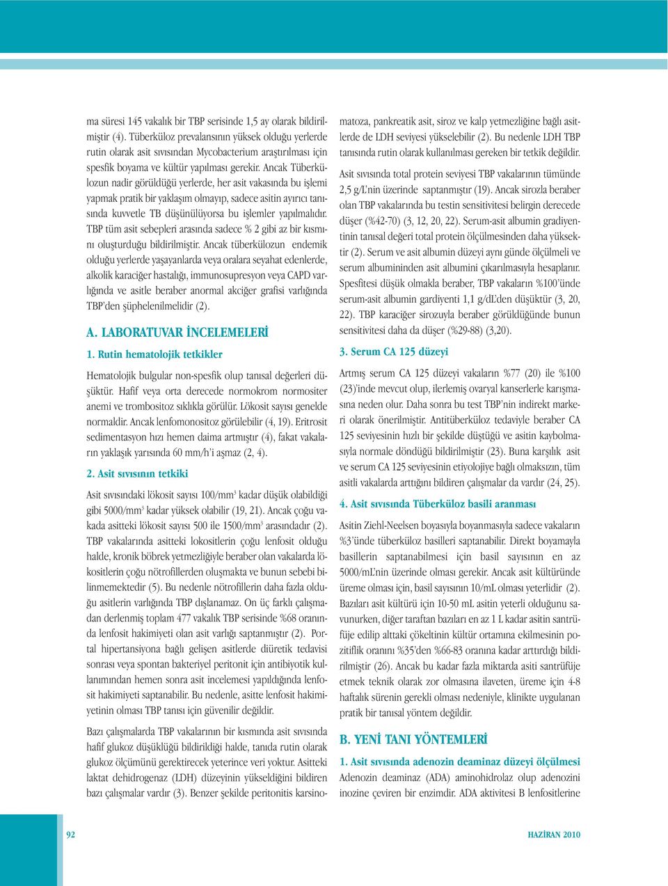 Ancak Tüberkülozun nadir görüldüğü yerlerde, her asit vakasında bu işlemi yapmak pratik bir yaklaşım olmayıp, sadece asitin ayırıcı tanısında kuvvetle TB düşünülüyorsa bu işlemler yapılmalıdır.