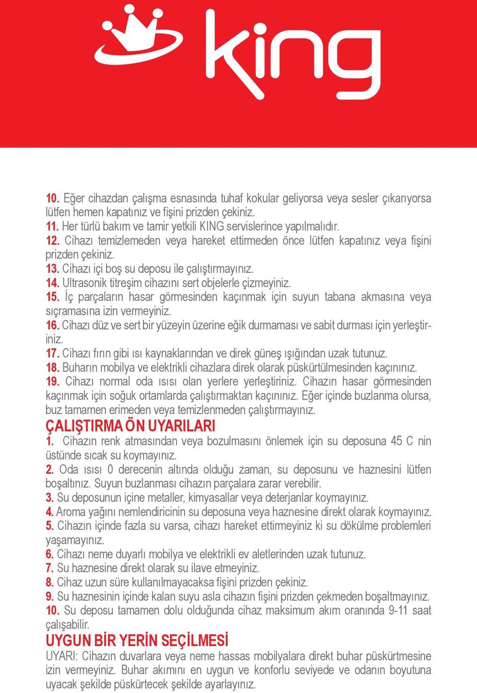 çizmeyiniz 15 İç parçaların hasar görmesinden kaçınmak için suyun tabana akmasına veya sıçramasına izin vermeyiniz 16 Cihazı düz ve sert bir yüzeyin üzerine eğik durmaması ve sabit durması için