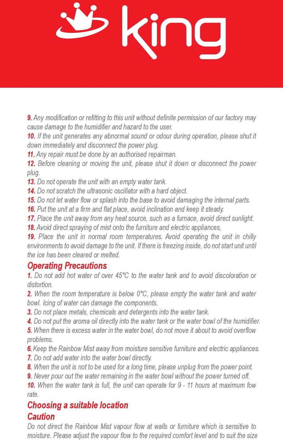 disconnect the power plug 13 Do not operate the unit with an empty water tank 14 Do not scratch the ultrasonic oscillator with a hard object 15 Do not let water flow or splash into the base to avoid