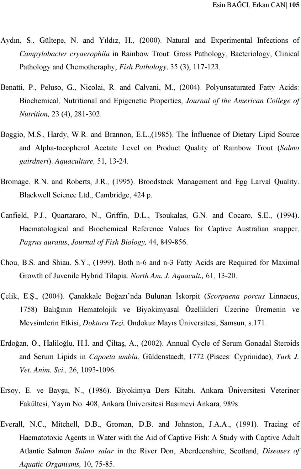 , Peluso, G., Nicolai, R. and Calvani, M., (2004). Polyunsaturated Fatty Acids: Biochemical, Nutritional and Epigenetic Properties, Journal of the American College of Nutrition, 23 (4), 281-302.