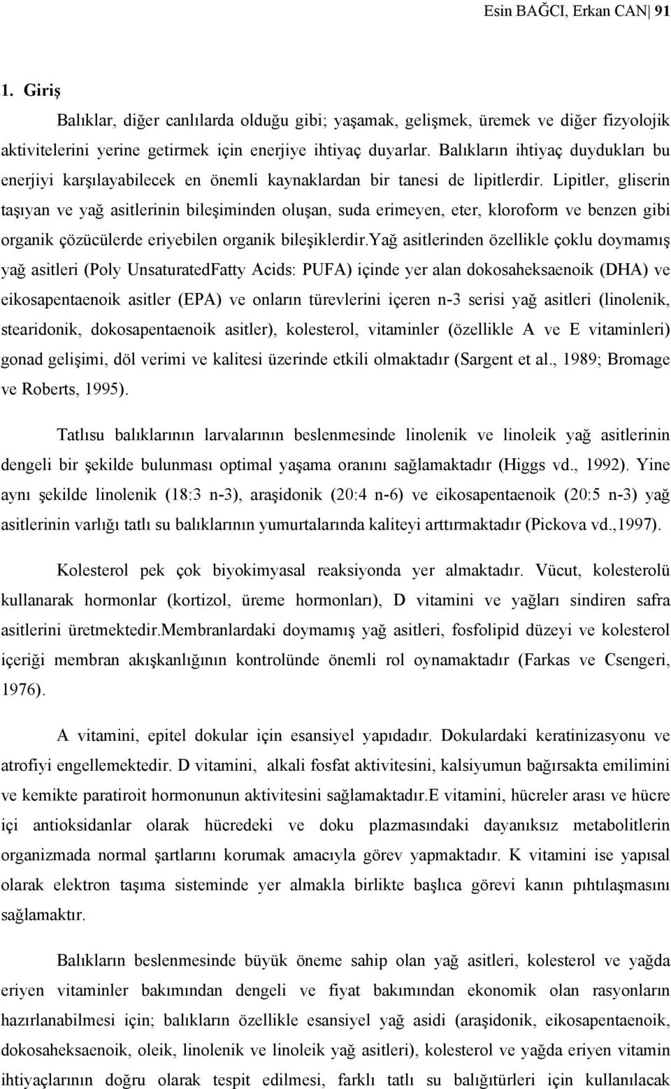 Lipitler, gliserin taşıyan ve yağ asitlerinin bileşiminden oluşan, suda erimeyen, eter, kloroform ve benzen gibi organik çözücülerde eriyebilen organik bileşiklerdir.