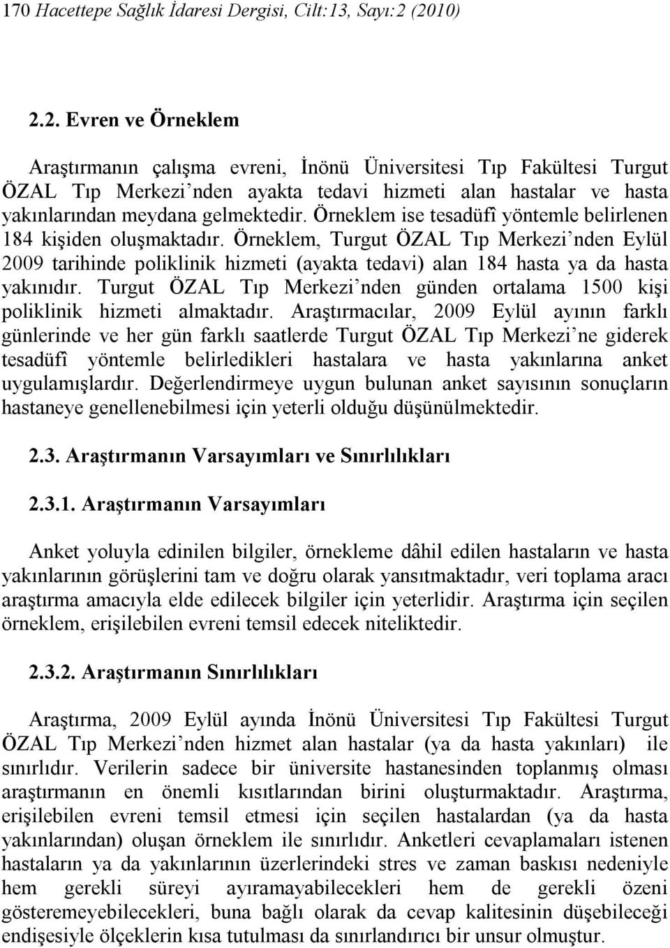 Örneklem ise tesadüfî yöntemle belirlenen 184 kişiden oluşmaktadır. Örneklem, Turgut ÖZAL Tıp Merkezi nden Eylül 2009 tarihinde poliklinik hizmeti (ayakta tedavi) alan 184 hasta ya da hasta yakınıdır.