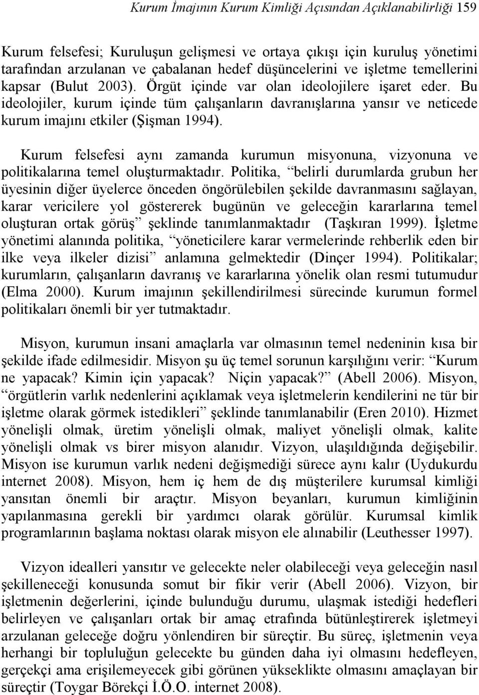 Bu ideolojiler, kurum içinde tüm çalışanların davranışlarına yansır ve neticede kurum imajını etkiler (Şişman 1994).