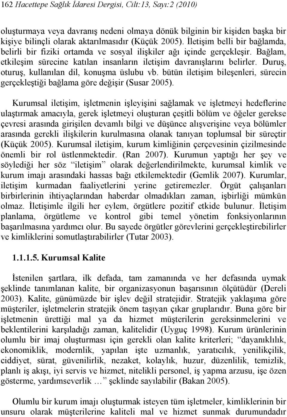 Duruş, oturuş, kullanılan dil, konuşma üslubu vb. bütün iletişim bileşenleri, sürecin gerçekleştiği bağlama göre değişir (Susar 2005).