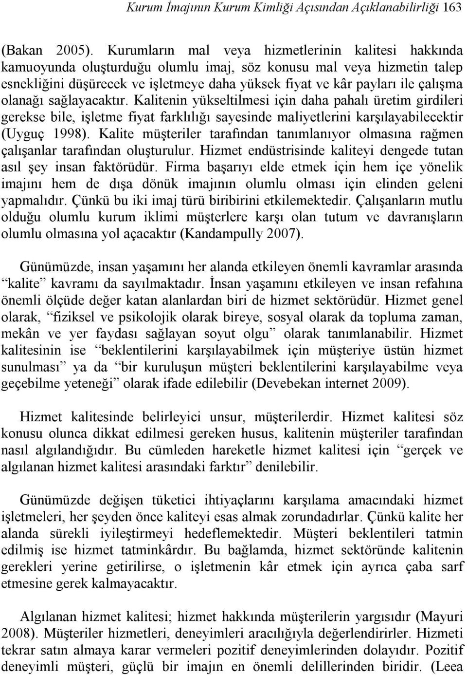 çalışma olanağı sağlayacaktır. Kalitenin yükseltilmesi için daha pahalı üretim girdileri gerekse bile, işletme fiyat farklılığı sayesinde maliyetlerini karşılayabilecektir (Uyguç 1998).