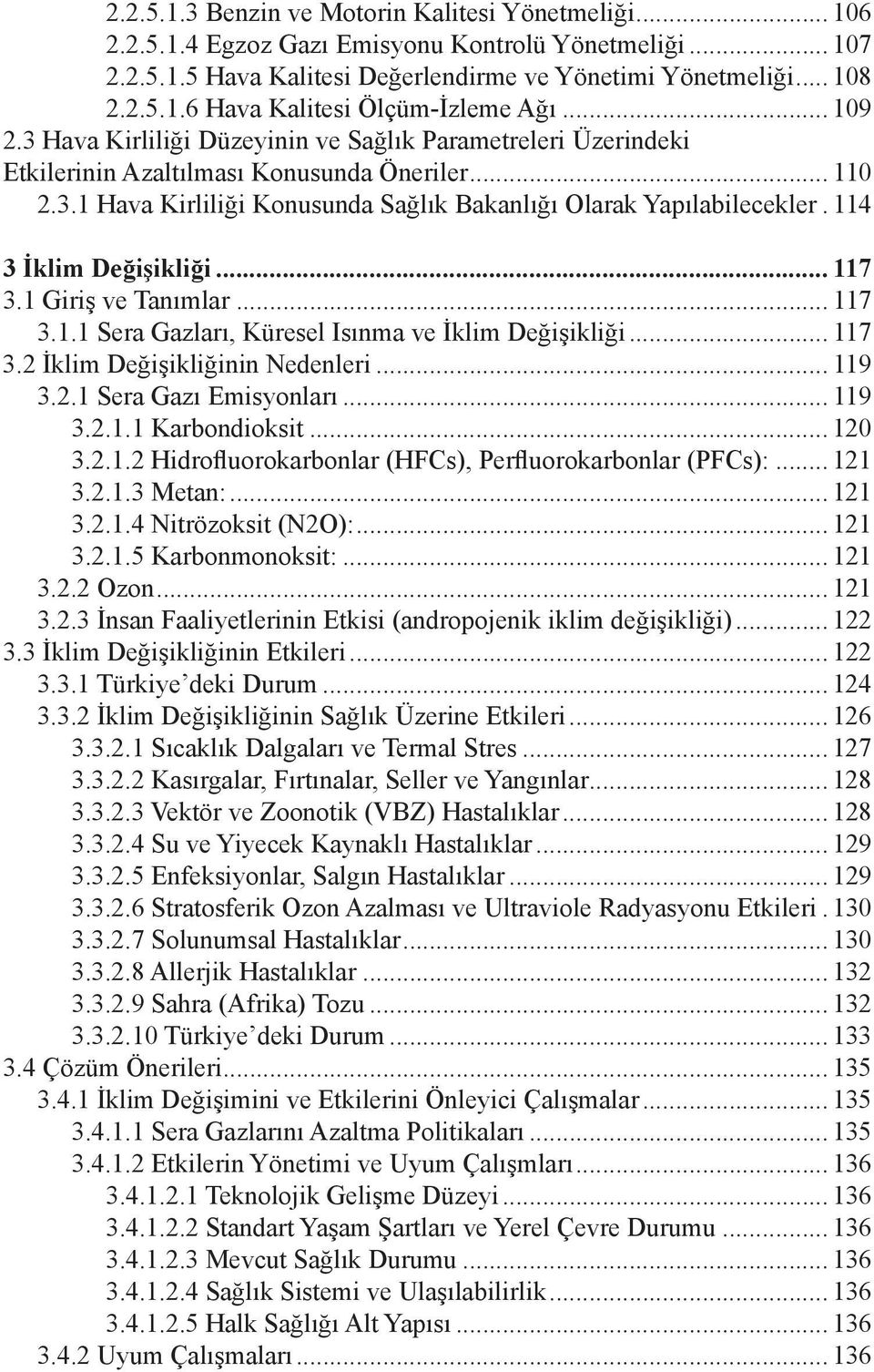 . 114 3 İklim Değişikliği... 117 3.1 Giriş ve Tanımlar... 117 3.1.1 Sera Gazları, Küresel Isınma ve İklim Değişikliği... 117 3.2 İklim Değişikliğinin Nedenleri... 119 3.2.1 Sera Gazı Emisyonları.