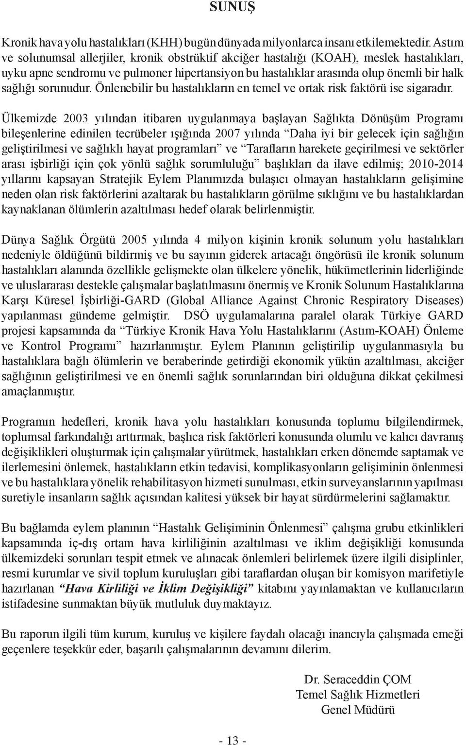 sorunudur. Önlenebilir bu hastalıkların en temel ve ortak risk faktörü ise sigaradır.