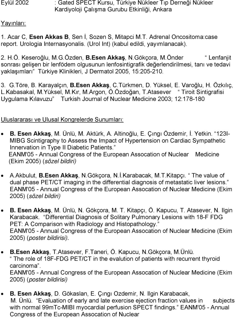 Önder Lenfanjit sonrası gelişen bir lenfödem olgusunun lenfosintigrafik değerlendirilmesi, tanı ve tedavi yaklaşımları Türkiye Klinikleri, J Dermatol 2005, 15:205-210. 3. G.Töre, B. Karayalçın, B.