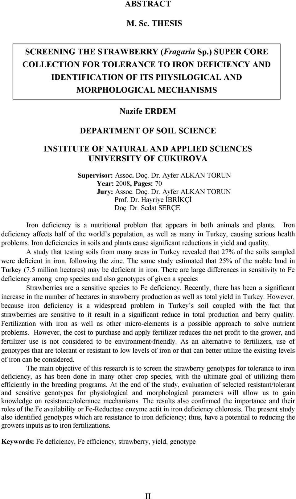 SCIENCES UNIVERSITY OF CUKUROVA Supervisor: Assoc. Doç. Dr. Ayfer ALKAN TORUN Year: 2008, Pages: 70 Jury: Assoc. Doç. Dr. Ayfer ALKAN TORUN Prof. Dr. Hayriye İBRİKÇİ Doç. Dr. Sedat SERÇE Iron deficiency is a nutritional problem that appears in both animals and plants.