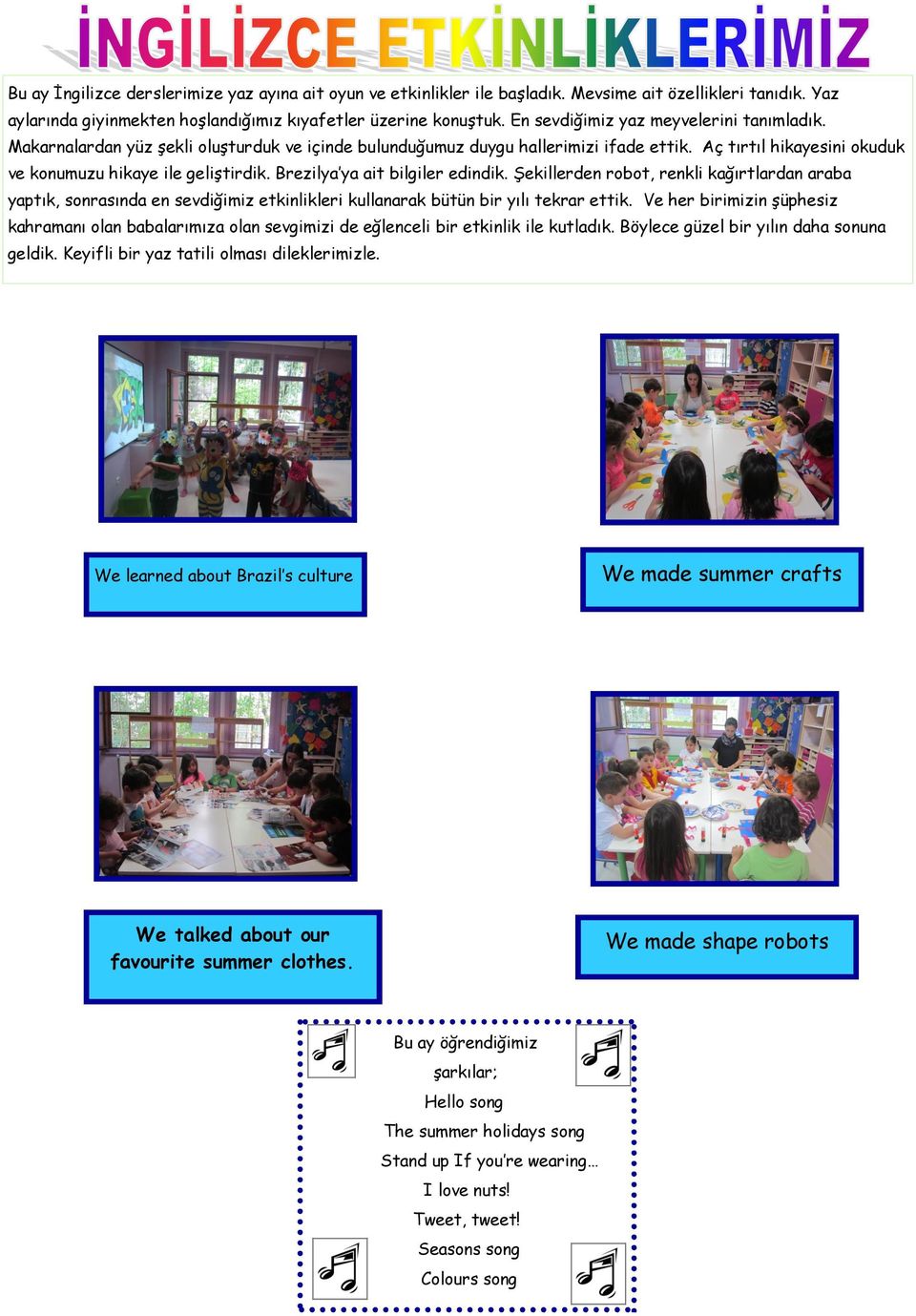 Brezilya ya ait bilgiler edindik. Şekillerden robot, renkli kağırtlardan araba yaptık, sonrasında en sevdiğimiz etkinlikleri kullanarak bütün bir yılı tekrar ettik.
