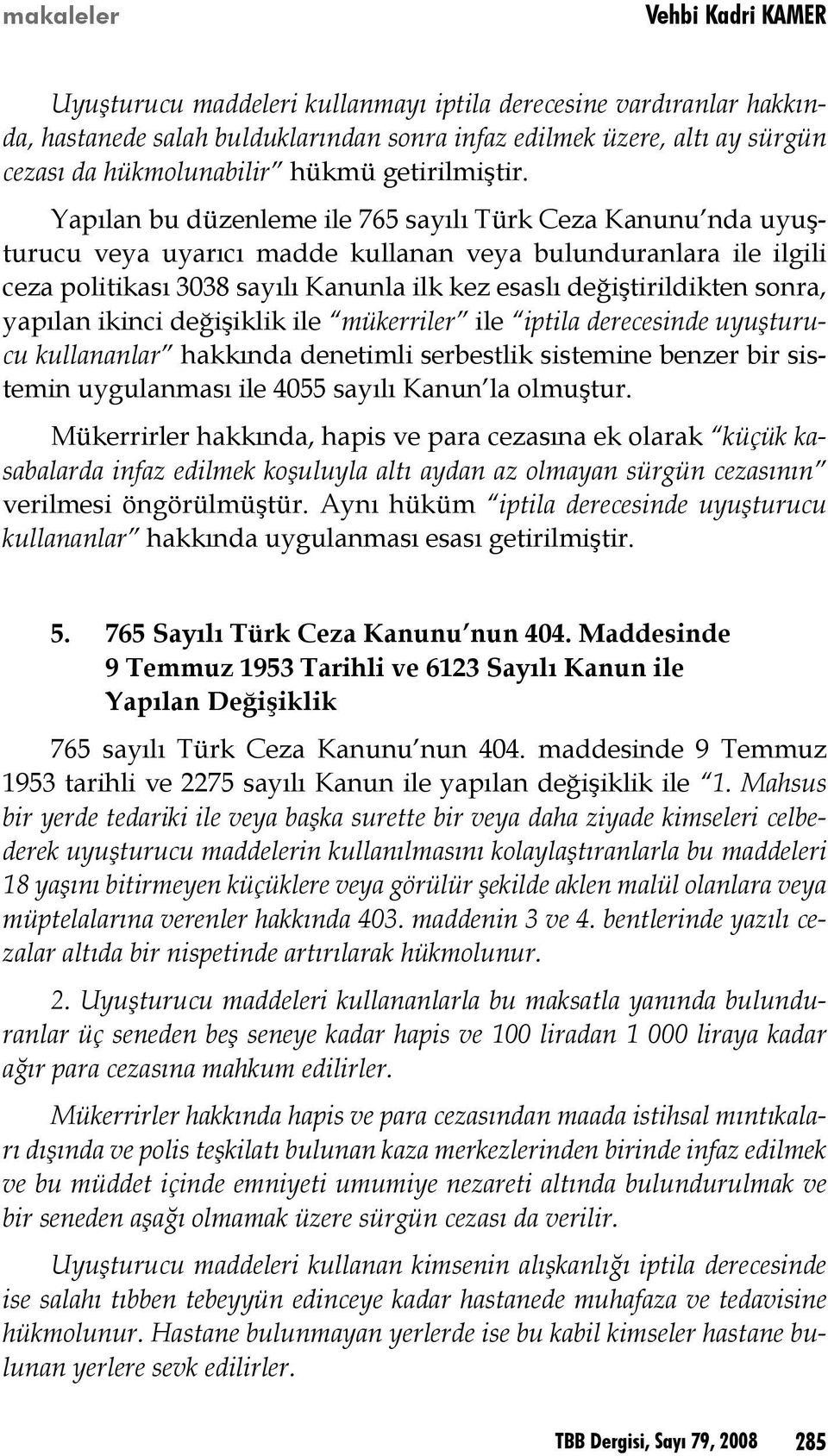 Yapılan bu düzenleme ile 765 sayılı Türk Ceza Kanunu nda uyuşturucu veya uyarıcı madde kullanan veya bulunduranlara ile ilgili ceza politikası 3038 sayılı Kanunla ilk kez esaslı değiştirildikten