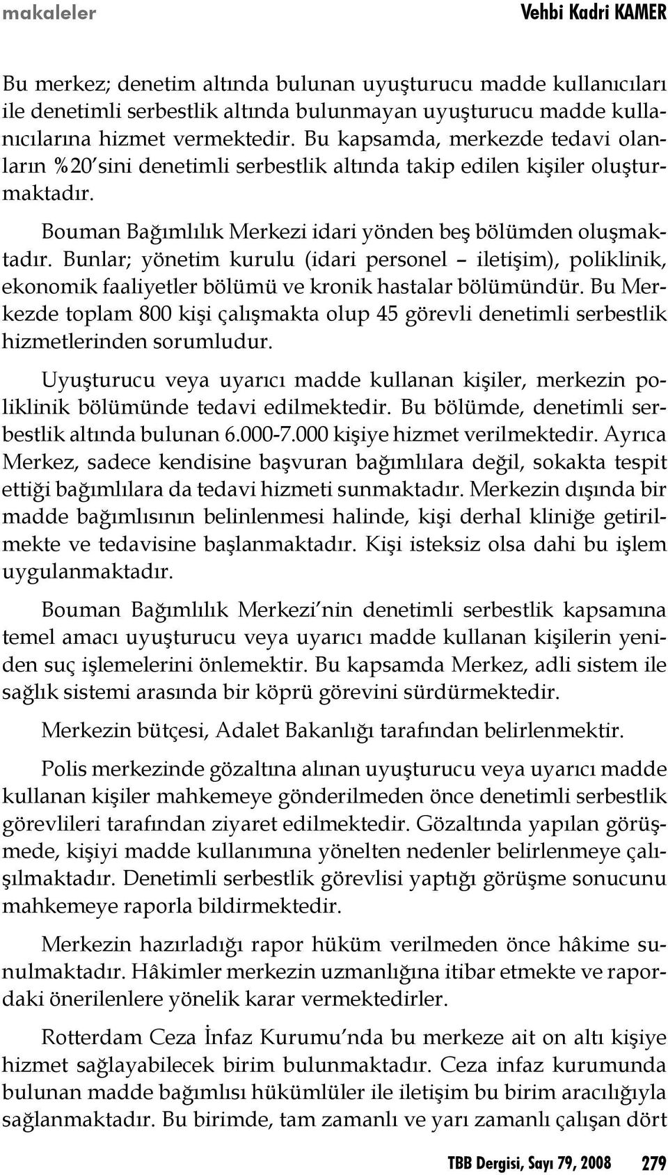 Bunlar; yönetim kurulu (idari personel iletişim), poliklinik, ekonomik faaliyetler bölümü ve kronik hastalar bölümündür.