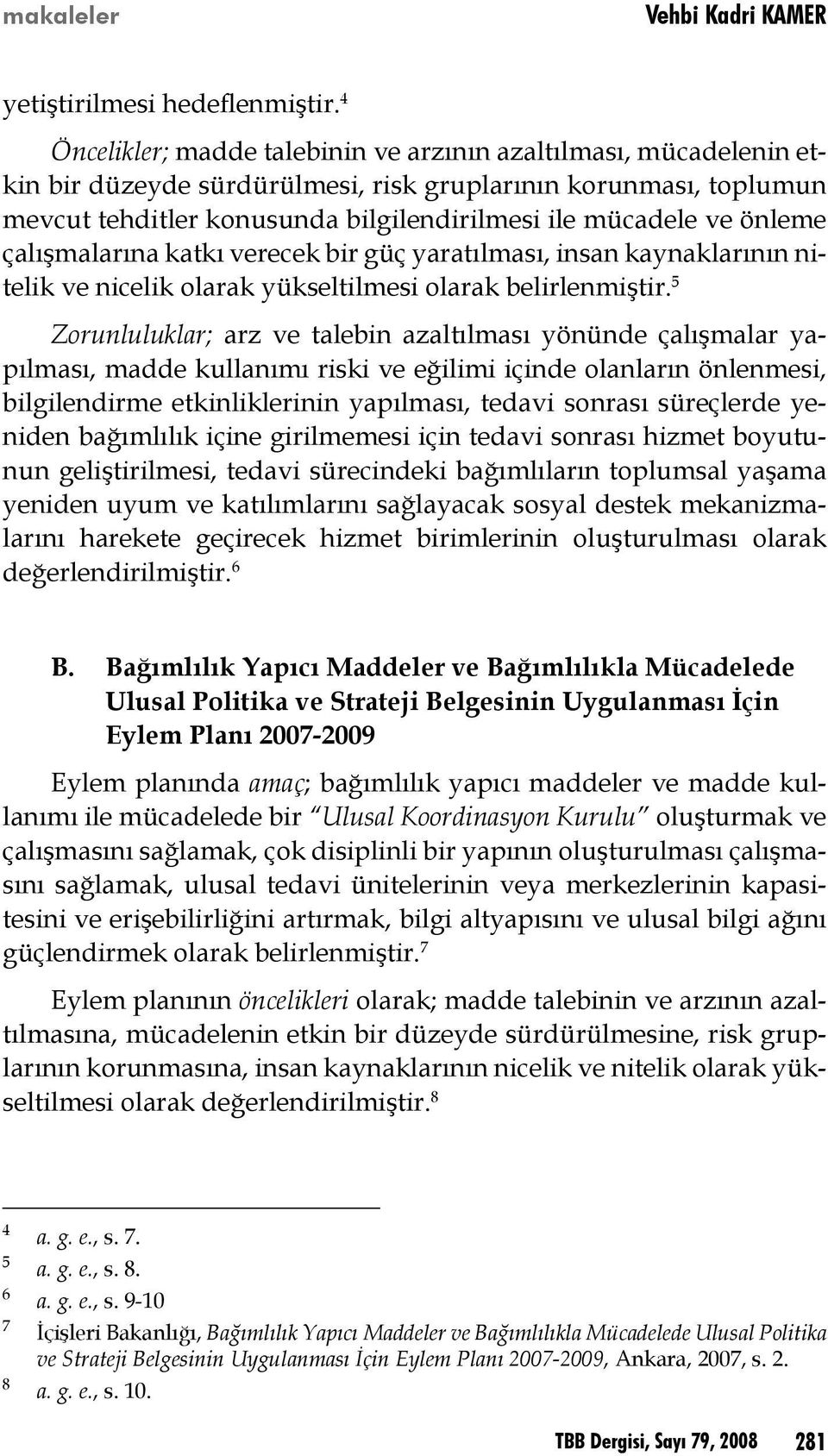 önleme çalışmalarına katkı verecek bir güç yaratılması, insan kaynaklarının nitelik ve nicelik olarak yükseltilmesi olarak belirlenmiştir.