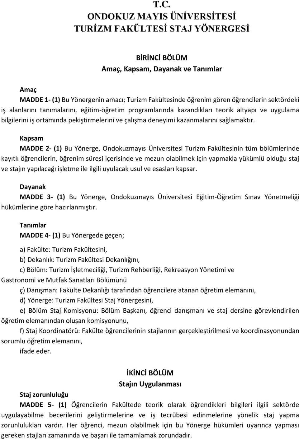 Kapsam MADDE 2- (1) Bu Yönerge, Ondokuzmayıs Üniversitesi Turizm Fakültesinin tüm bölümlerinde kayıtlı öğrencilerin, öğrenim süresi içerisinde ve mezun olabilmek için yapmakla yükümlü olduğu staj ve