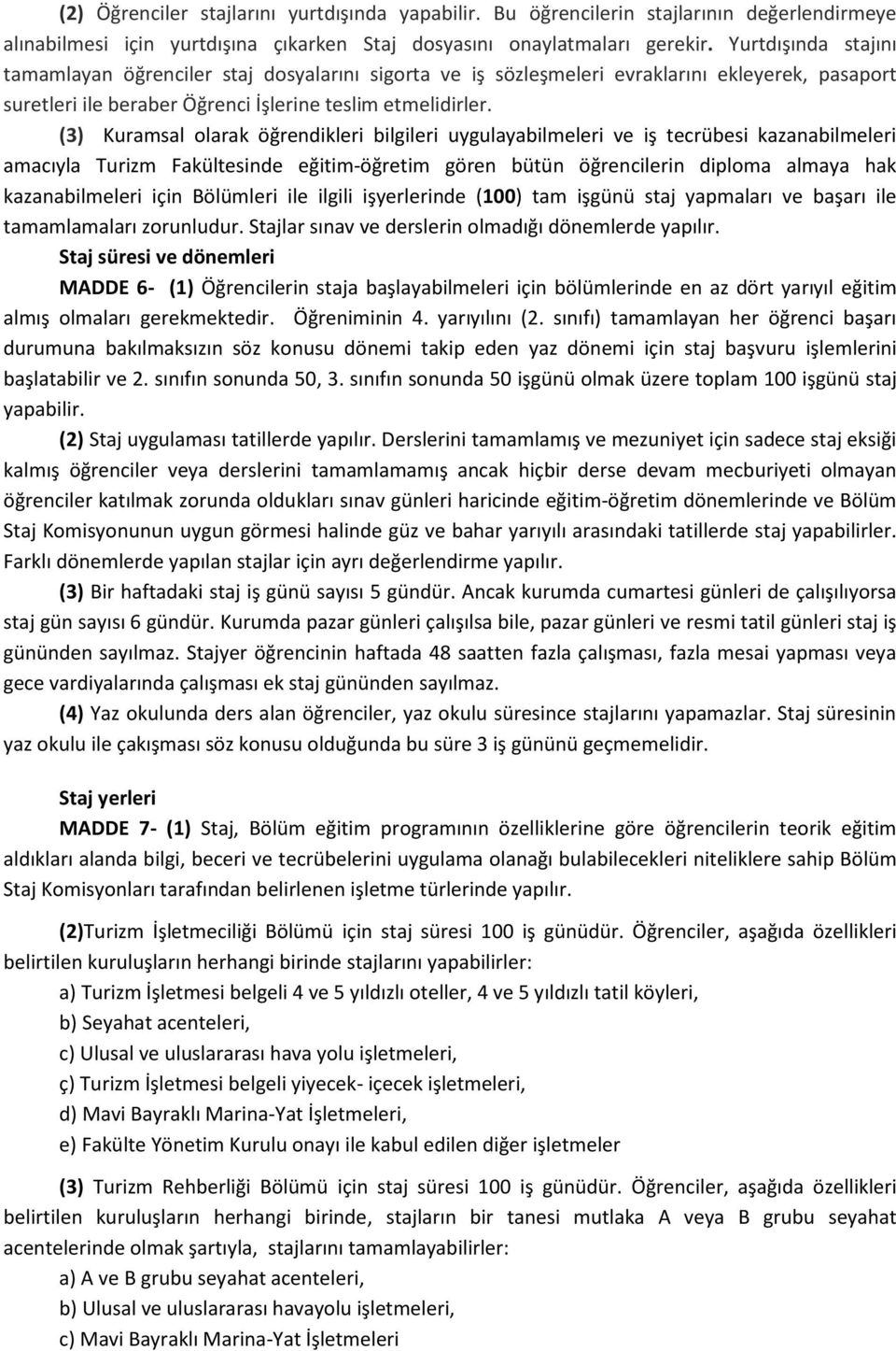 (3) Kuramsal olarak öğrendikleri bilgileri uygulayabilmeleri ve iş tecrübesi kazanabilmeleri amacıyla Turizm Fakültesinde eğitim-öğretim gören bütün öğrencilerin diploma almaya hak kazanabilmeleri