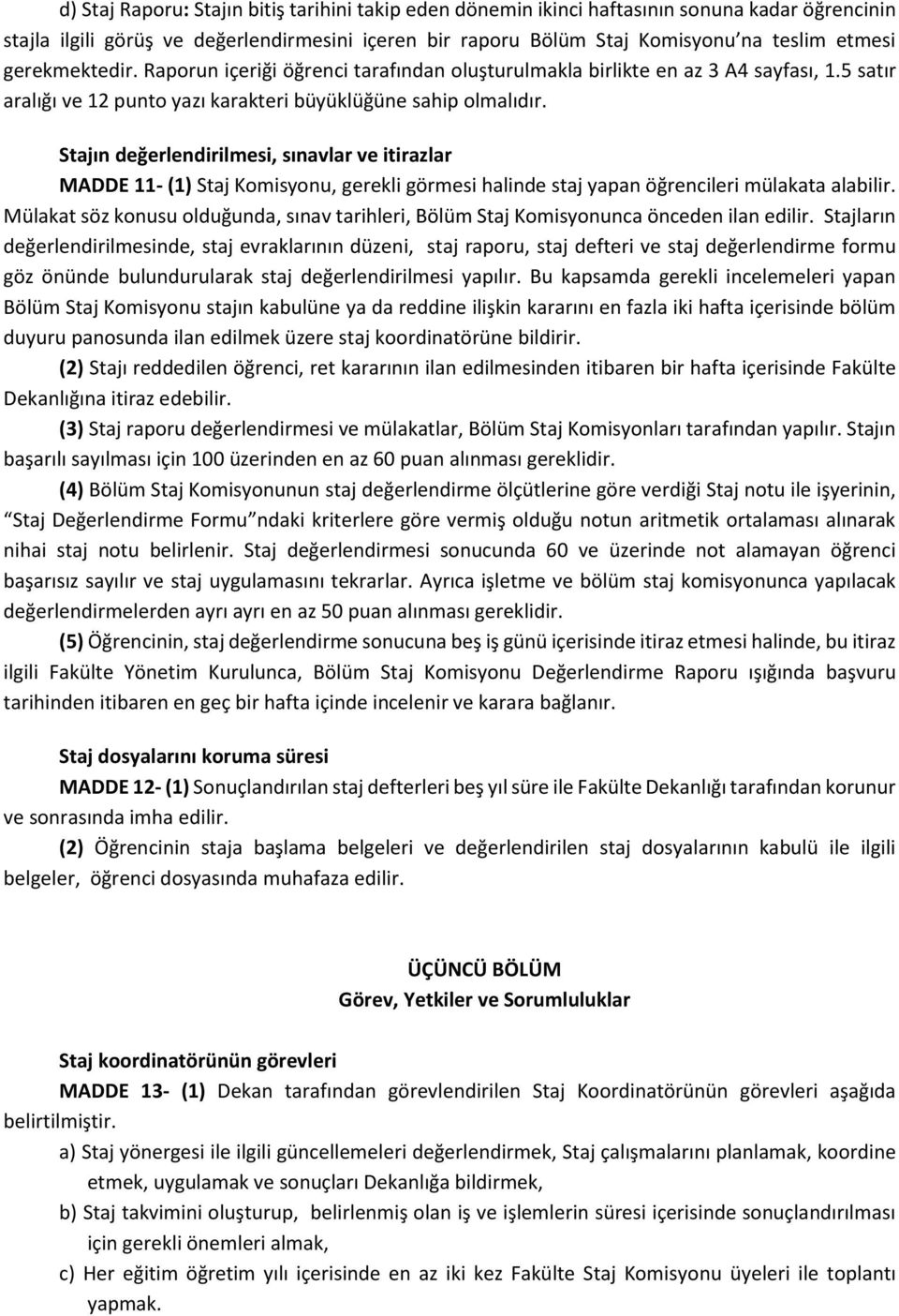 Stajın değerlendirilmesi, sınavlar ve itirazlar MADDE 11- (1) Staj Komisyonu, gerekli görmesi halinde staj yapan öğrencileri mülakata alabilir.