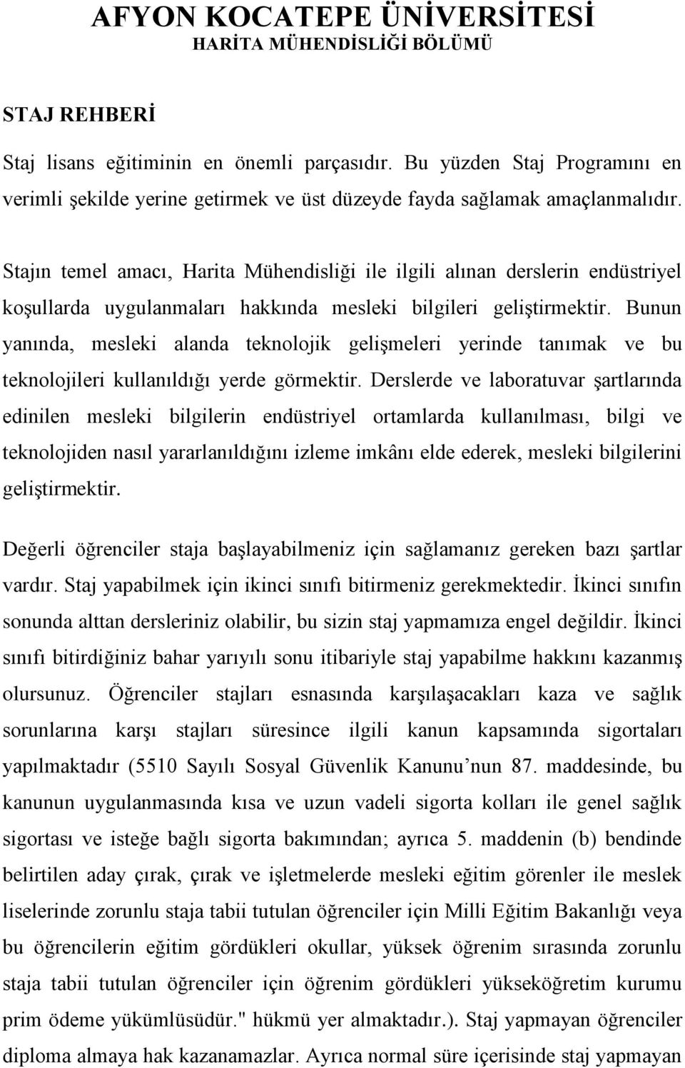 Bunun yanında, mesleki alanda teknolojik gelişmeleri yerinde tanımak ve bu teknolojileri kullanıldığı yerde görmektir.