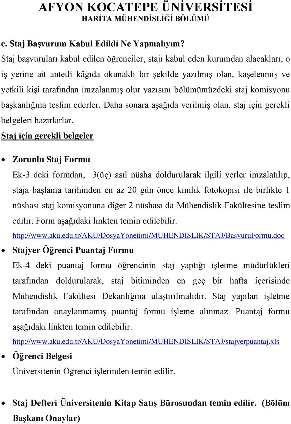 olur yazısını bölümümüzdeki staj komisyonu başkanlığına teslim ederler. Daha sonara aşağıda verilmiş olan, staj için gerekli belgeleri hazırlarlar.