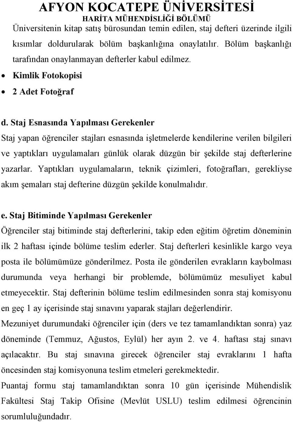 Staj Esnasında Yapılması Gerekenler Staj yapan öğrenciler stajları esnasında işletmelerde kendilerine verilen bilgileri ve yaptıkları uygulamaları günlük olarak düzgün bir şekilde staj defterlerine