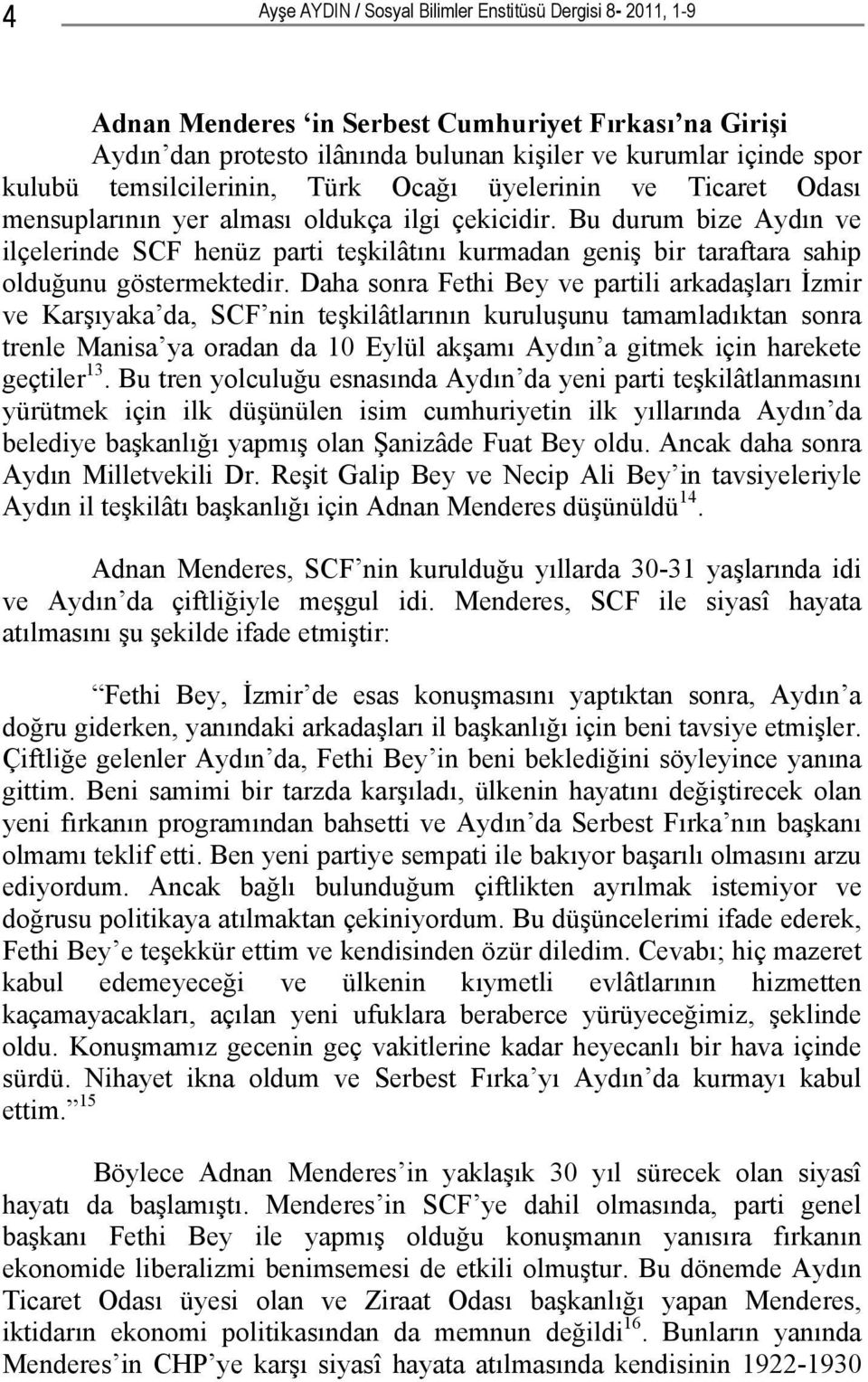 Bu durum bize Aydın ve ilçelerinde SCF henüz parti teşkilâtını kurmadan geniş bir taraftara sahip olduğunu göstermektedir.