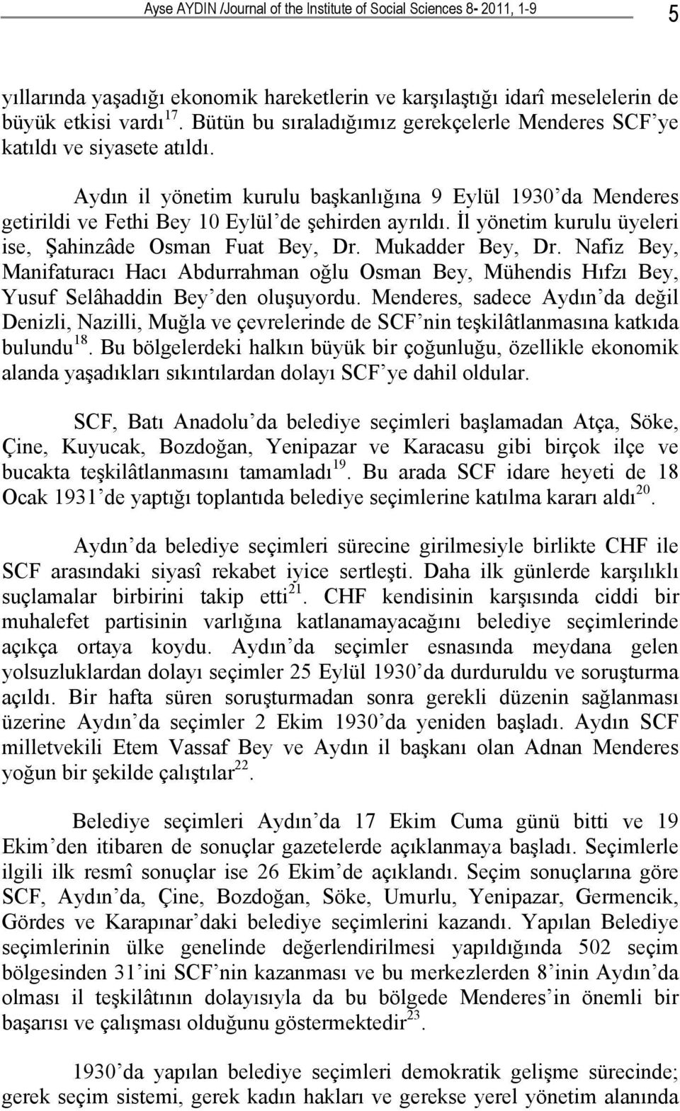 İl yönetim kurulu üyeleri ise, Şahinzâde Osman Fuat Bey, Dr. Mukadder Bey, Dr. Nafiz Bey, Manifaturacı Hacı Abdurrahman oğlu Osman Bey, Mühendis Hıfzı Bey, Yusuf Selâhaddin Bey den oluşuyordu.