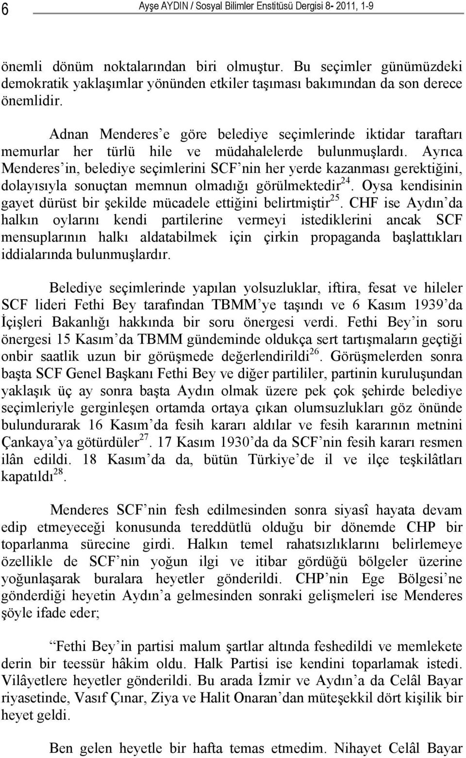 Adnan Menderes e göre belediye seçimlerinde iktidar taraftarı memurlar her türlü hile ve müdahalelerde bulunmuşlardı.