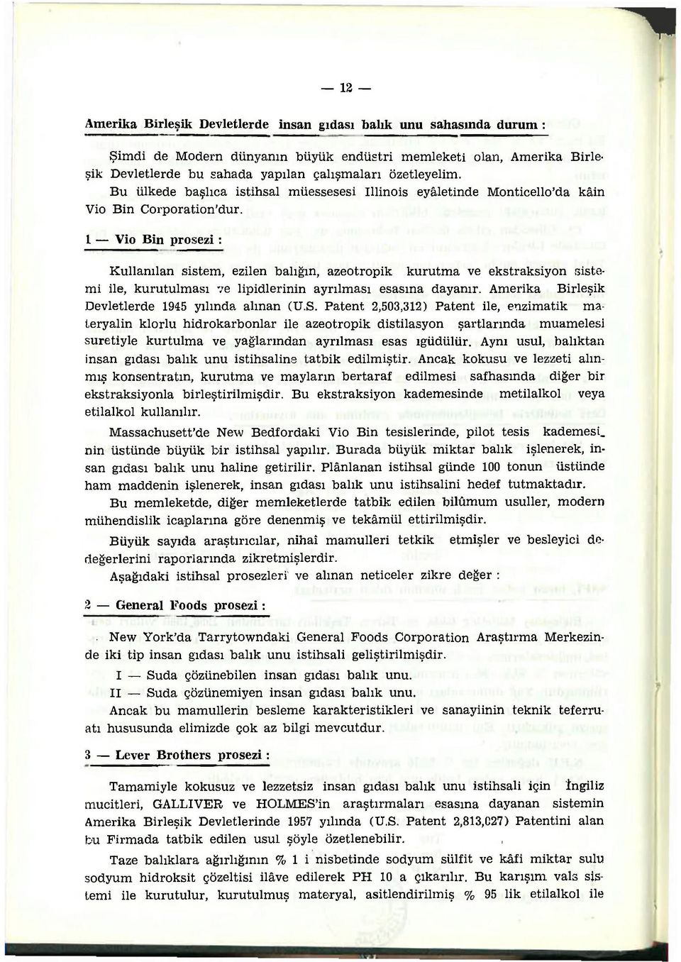 1 Vio Bin prosezi : Kullanılan sistem, ezilen balığın, azeotropik kurutma ve ekstraksiyon sistemi ile, kurutulması ve lipidlerinin ayrılması esasına dayanır.