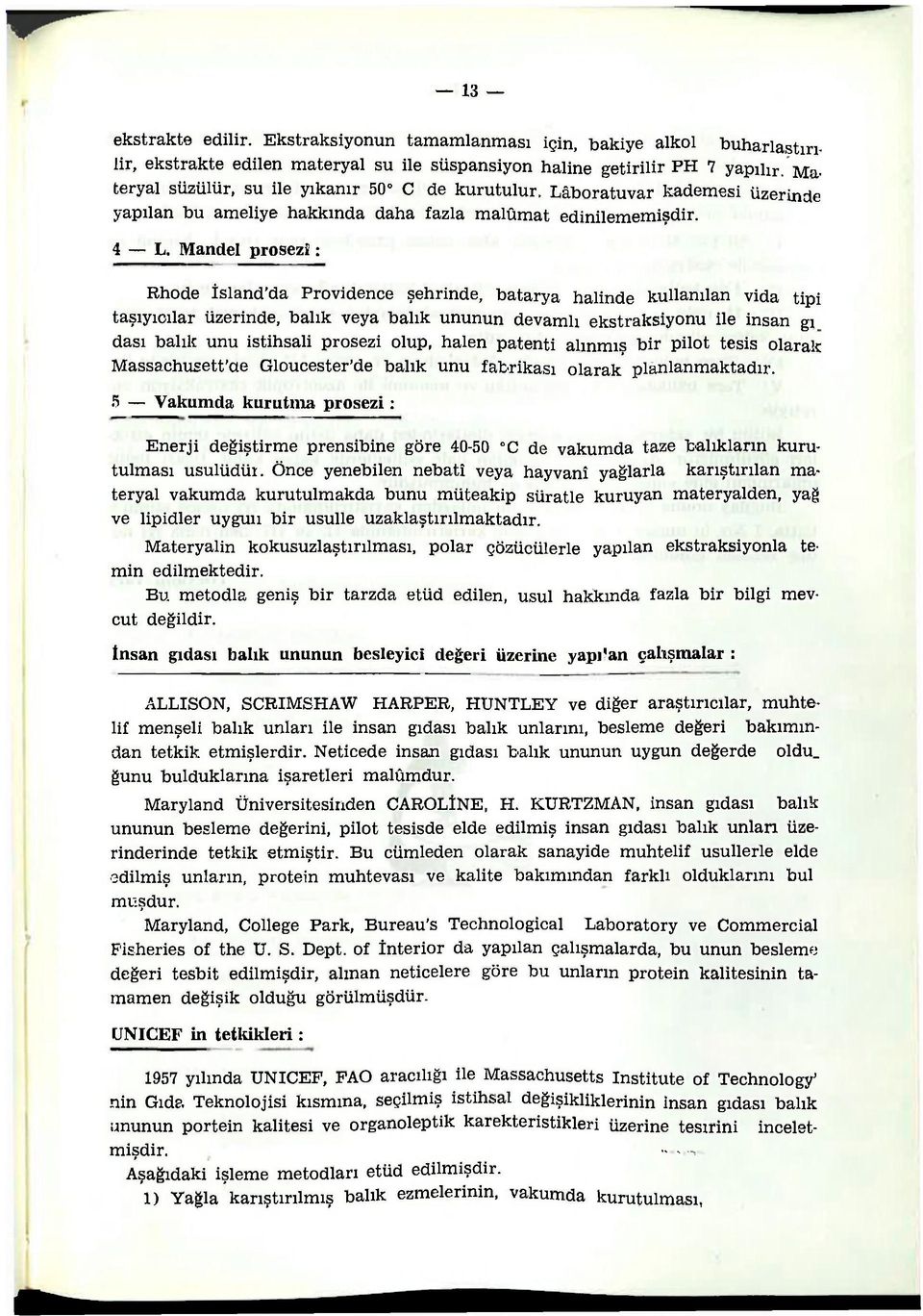 Mandel prosezi: Rhode İsland'da Providence şehrinde, batarya halinde kullanılan vida tipi taşıyıcılar üzerinde, balık veya balık ununun devamlı ekstraksiyonu ile insan gı dası balık unu istihsali