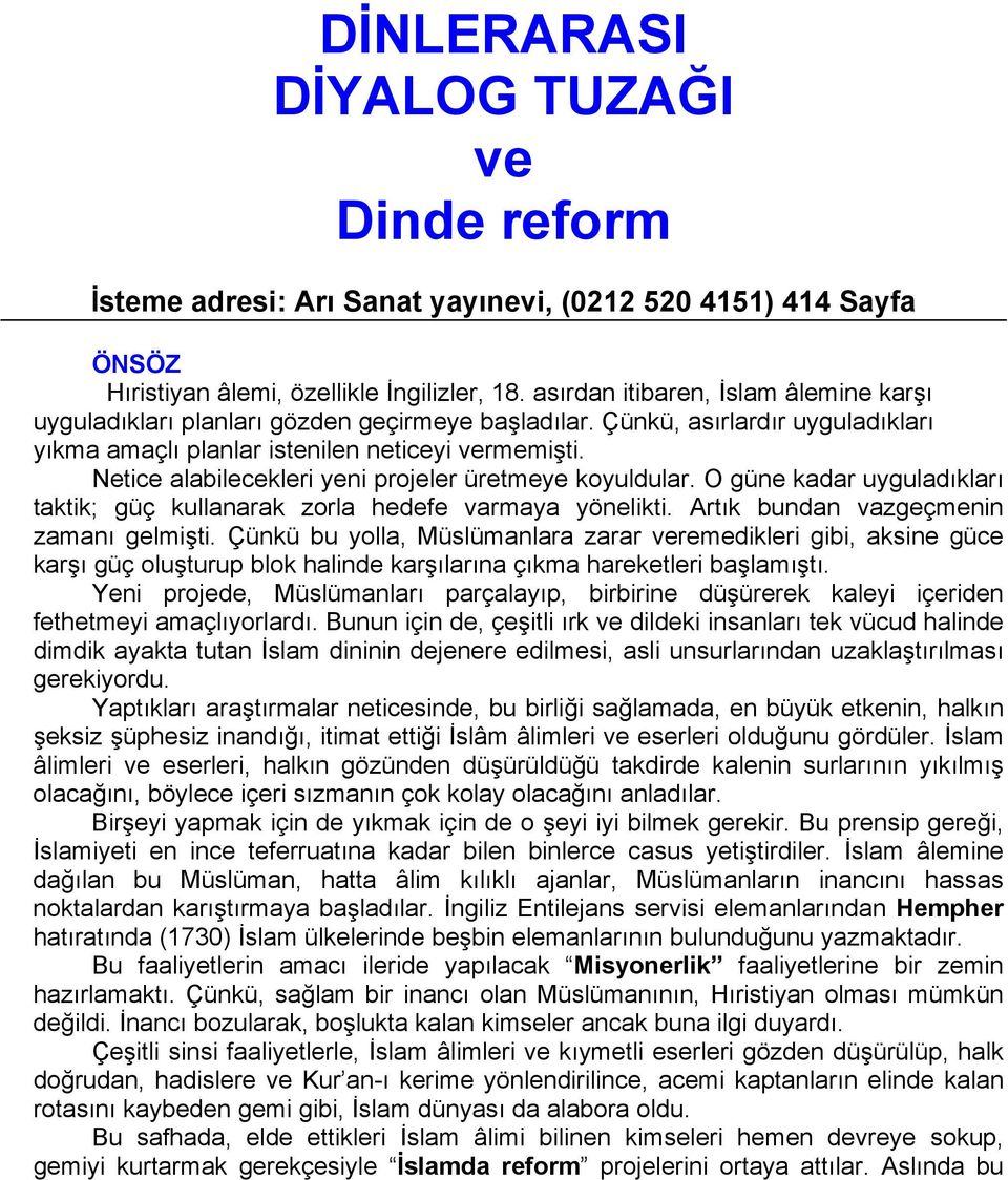 Netice alabilecekleri yeni projeler üretmeye koyuldular. O güne kadar uyguladıkları taktik; güç kullanarak zorla hedefe varmaya yönelikti. Artık bundan vazgeçmenin zamanı gelmişti.