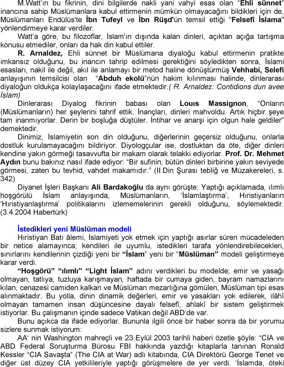 Watt a göre, bu filozoflar, İslam'ın dışında kalan dinleri, açıktan açığa tartışma konusu etmediler, onları da hak din kabul ettiler. R.