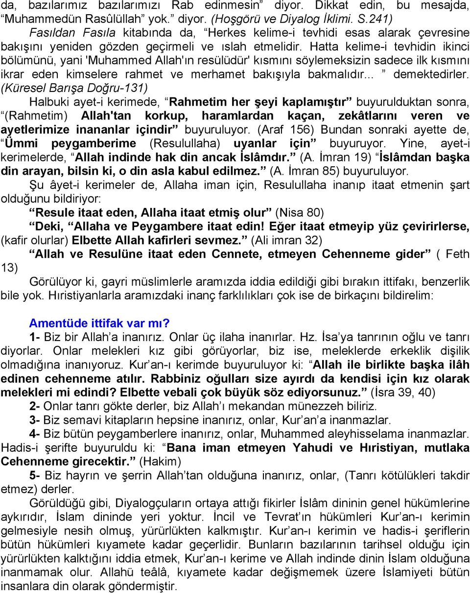 Hatta kelime-i tevhidin ikinci bölümünü, yani 'Muhammed Allah'ın resülüdür' kısmını söylemeksizin sadece ilk kısmını ikrar eden kimselere rahmet ve merhamet bakışıyla bakmalıdır... demektedirler.