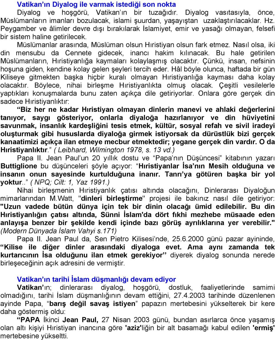 Peygamber ve âlimler devre dışı bırakılarak İslamiyet, emir ve yasağı olmayan, felsefi bir sistem haline getirilecek. Müslümanlar arasında, Müslüman olsun Hıristiyan olsun fark etmez.