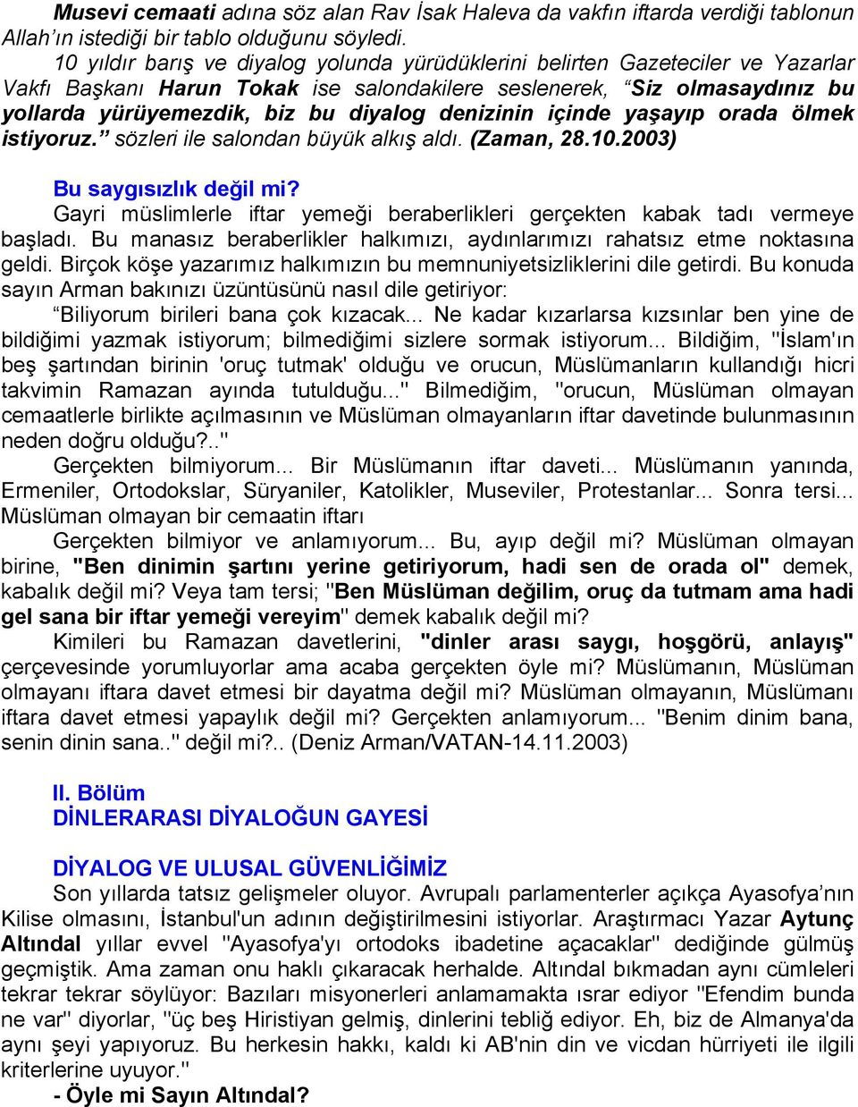 denizinin içinde yaşayıp orada ölmek istiyoruz. sözleri ile salondan büyük alkış aldı. (Zaman, 28.10.2003) Bu saygısızlık değil mi?