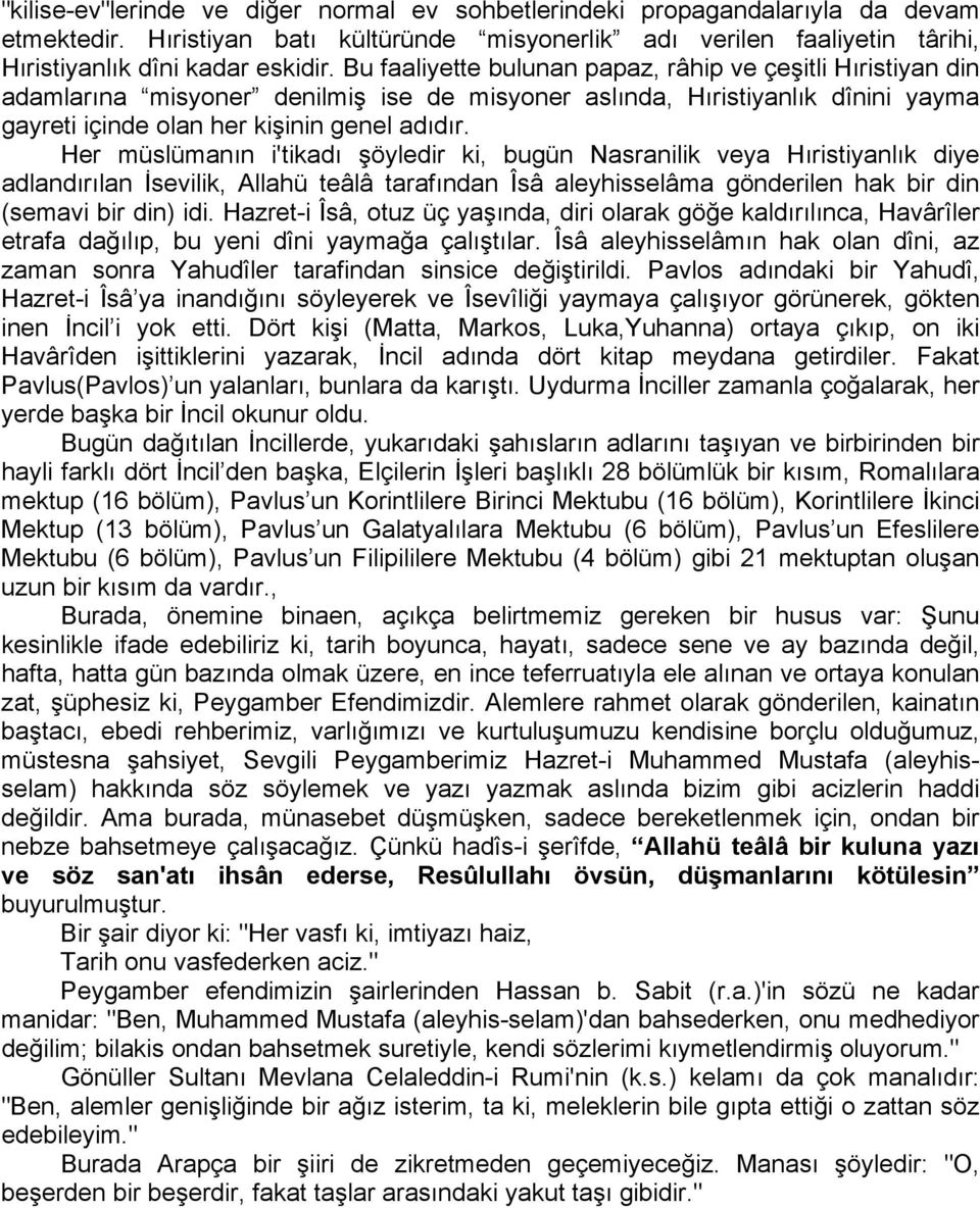 Her müslümanın i'tikadı şöyledir ki, bugün Nasranilik veya Hıristiyanlık diye adlandırılan İsevilik, Allahü teâlâ tarafından Îsâ aleyhisselâma gönderilen hak bir din (semavi bir din) idi.