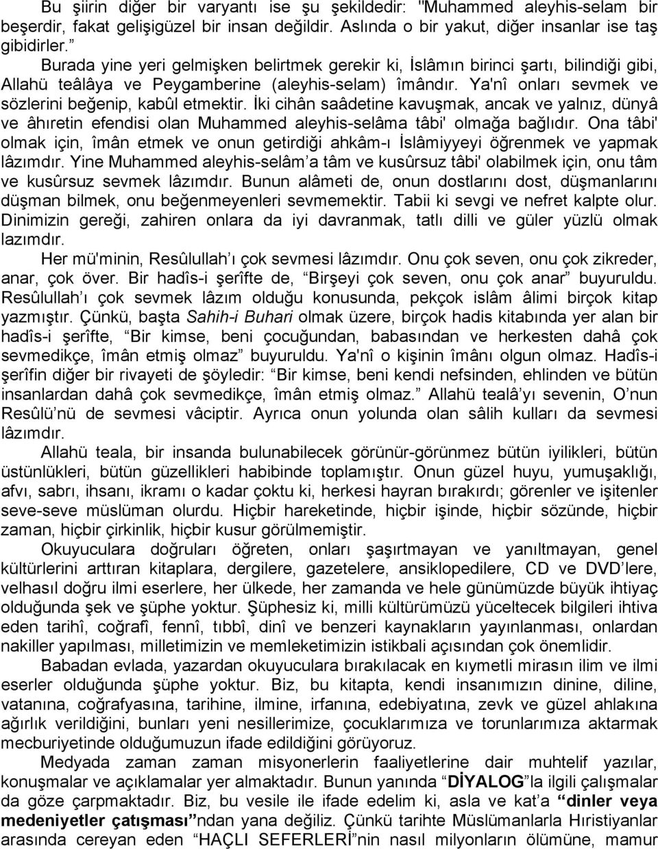 Ya'nî onları sevmek ve sözlerini beğenip, kabûl etmektir. İki cihân saâdetine kavuşmak, ancak ve yalnız, dünyâ ve âhıretin efendisi olan Muhammed aleyhis-selâma tâbi' olmağa bağlıdır.