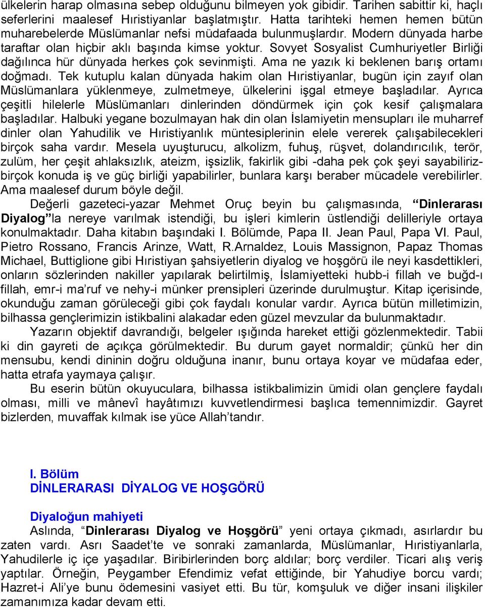 Sovyet Sosyalist Cumhuriyetler Birliği dağılınca hür dünyada herkes çok sevinmişti. Ama ne yazık ki beklenen barış ortamı doğmadı.