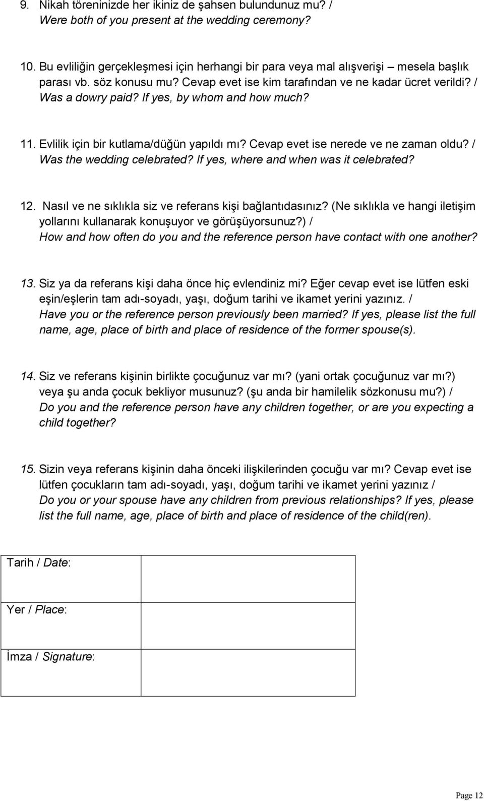 If yes, by whom and how much? 11. Evlilik için bir kutlama/düğün yapıldı mı? Cevap evet ise nerede ve ne zaman oldu? / Was the wedding celebrated? If yes, where and when was it celebrated? 12.