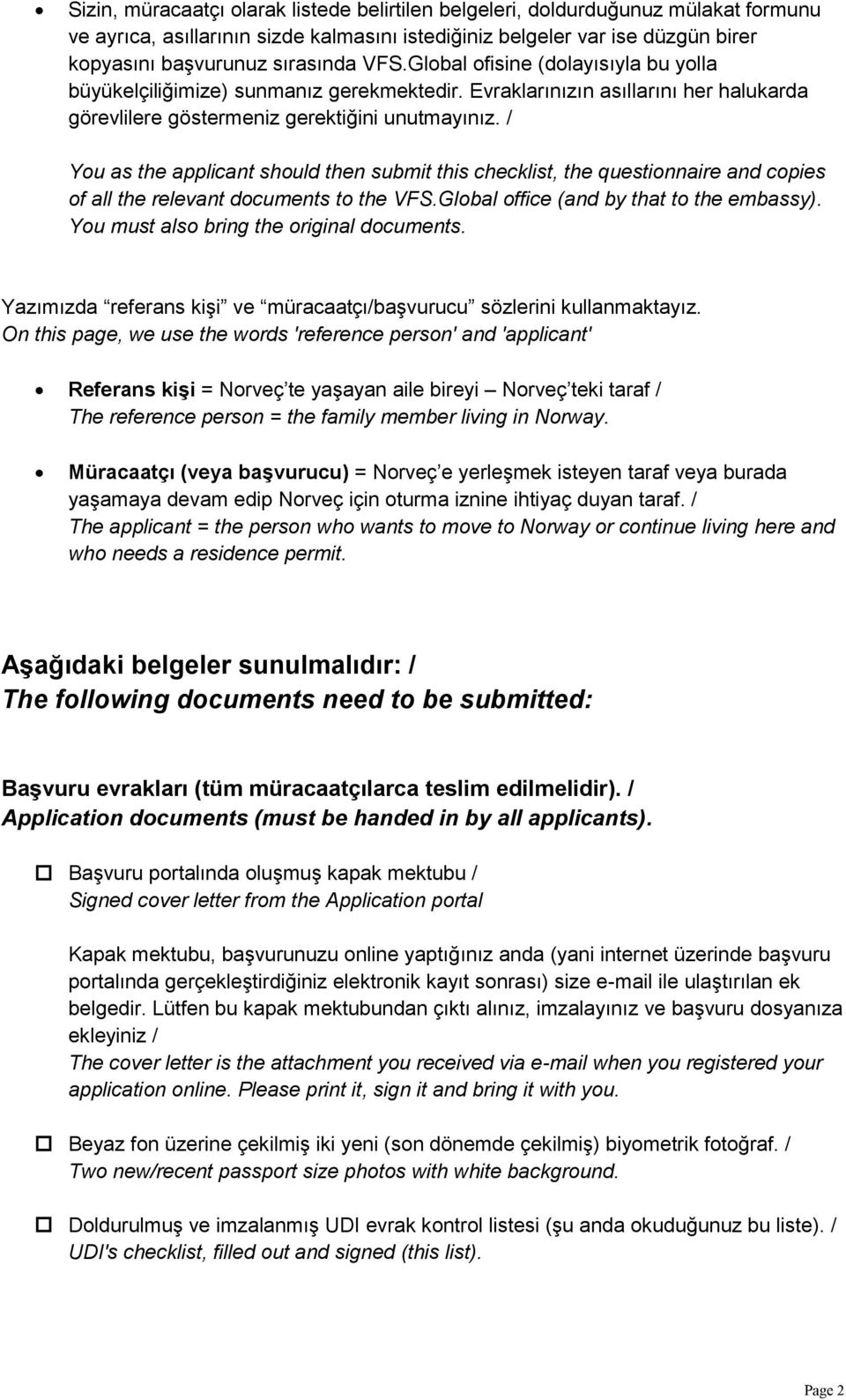 / You as the applicant should then submit this checklist, the questionnaire and copies of all the relevant documents to the VFS.Global office (and by that to the embassy).