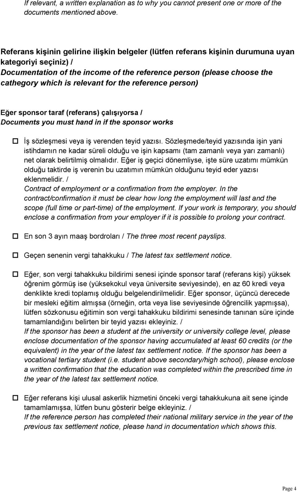 relevant for the reference person) Eğer sponsor taraf (referans) çalışıyorsa / Documents you must hand in if the sponsor works İş sözleşmesi veya iş verenden teyid yazısı.