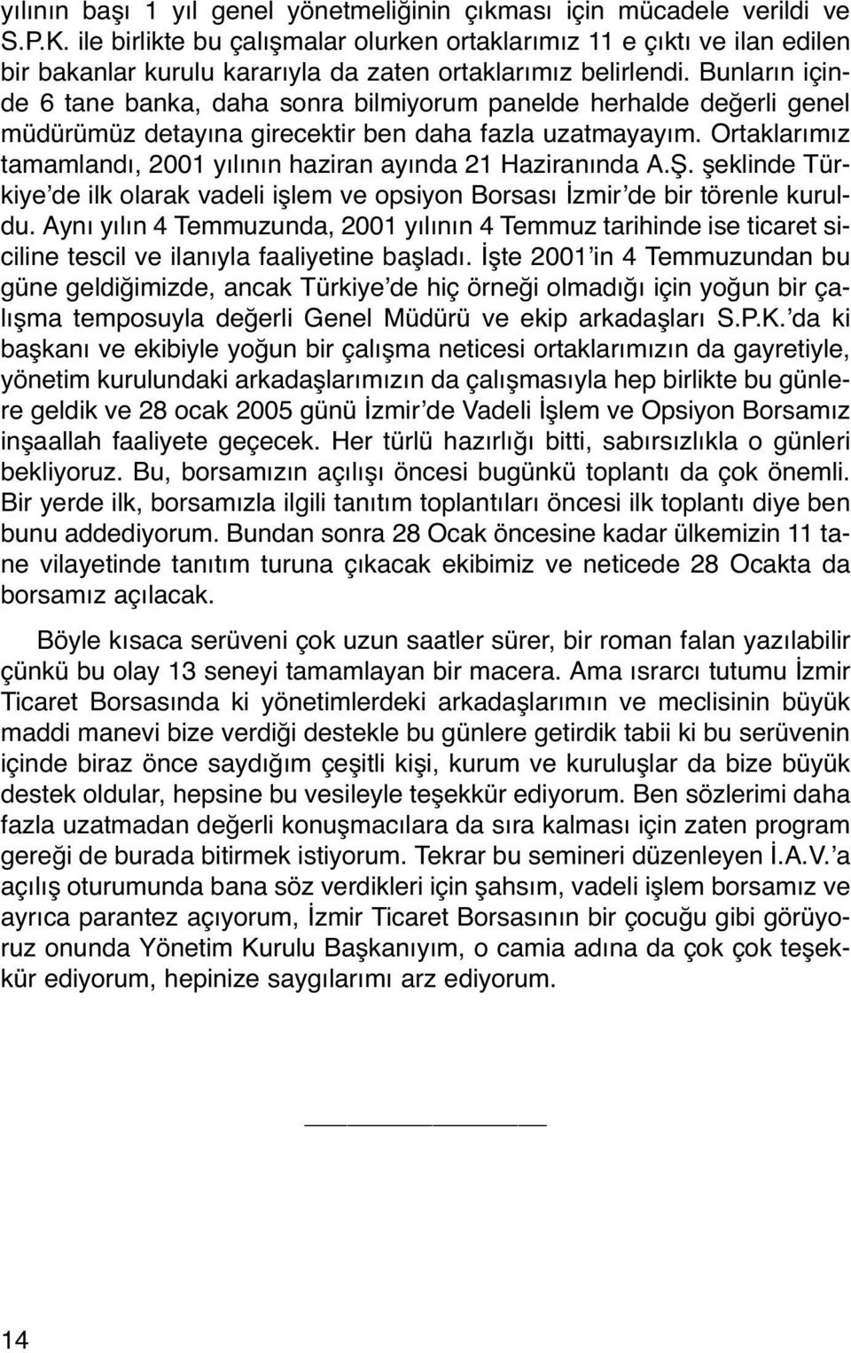 Bunların içinde 6 tane banka, daha sonra bilmiyorum panelde herhalde değerli genel müdürümüz detayına girecektir ben daha fazla uzatmayayım.