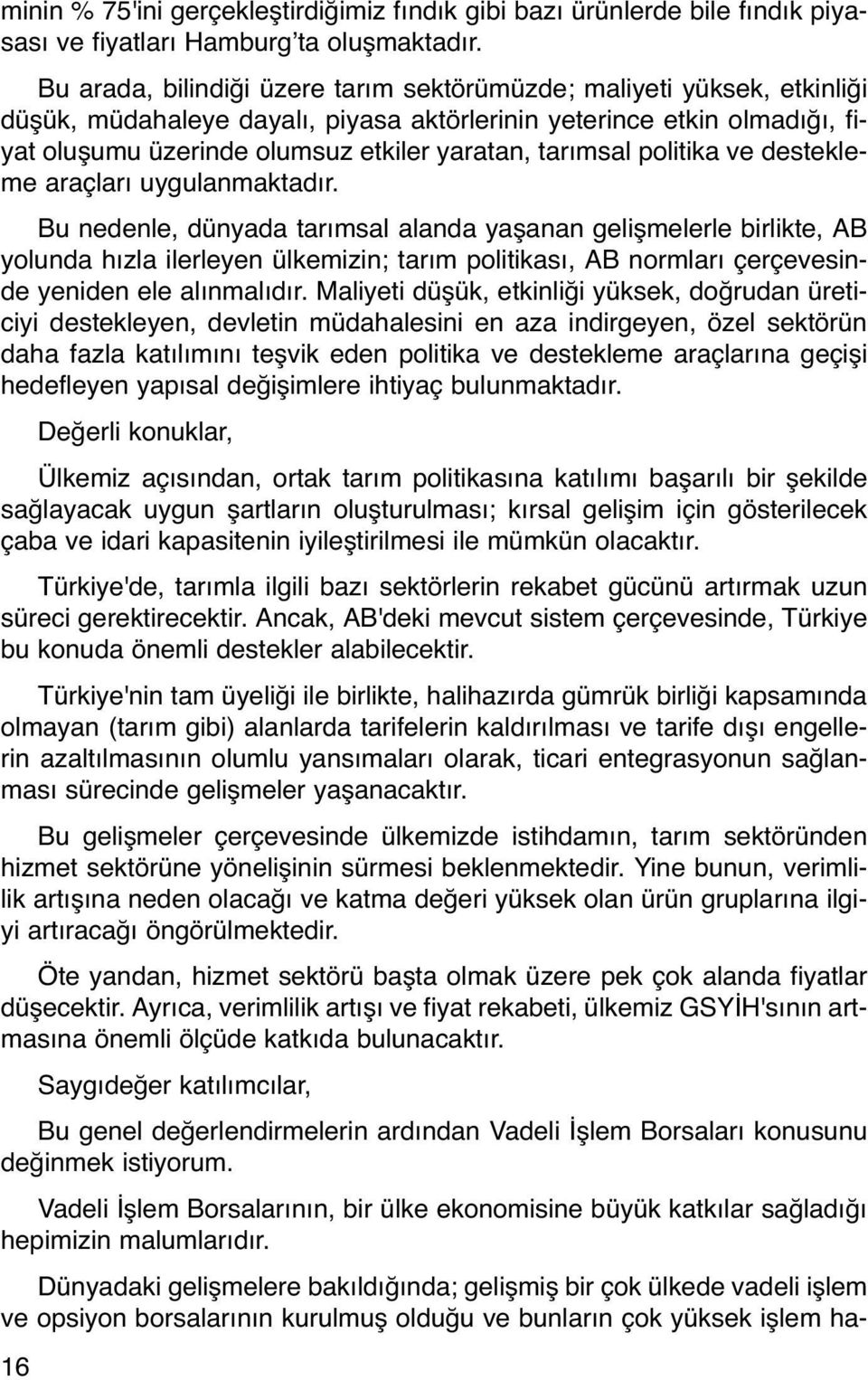 tarımsal politika ve destekleme araçları uygulanmaktadır.