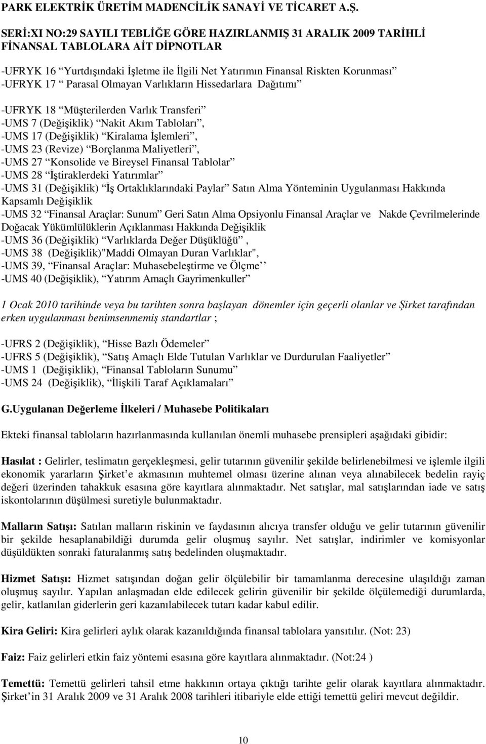 -UMS 31 (Değişiklik) Đş Ortaklıklarındaki Paylar Satın Alma Yönteminin Uygulanması Hakkında Kapsamlı Değişiklik -UMS 32 Finansal Araçlar: Sunum Geri Satın Alma Opsiyonlu Finansal Araçlar ve Nakde