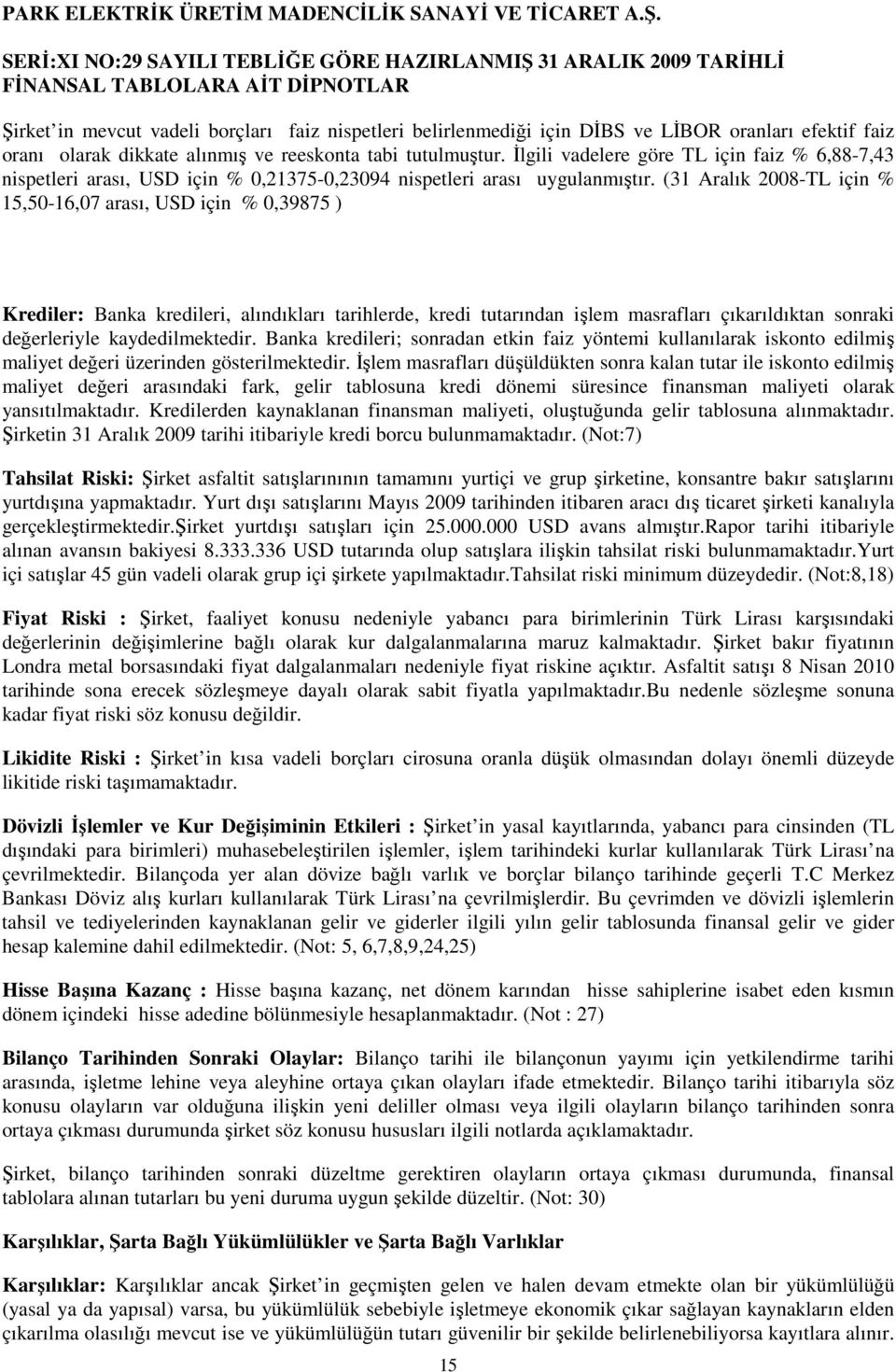 (31 Aralık 2008-TL için % 15,50-16,07 arası, USD için % 0,39875 ) Krediler: Banka kredileri, alındıkları tarihlerde, kredi tutarından işlem masrafları çıkarıldıktan sonraki değerleriyle