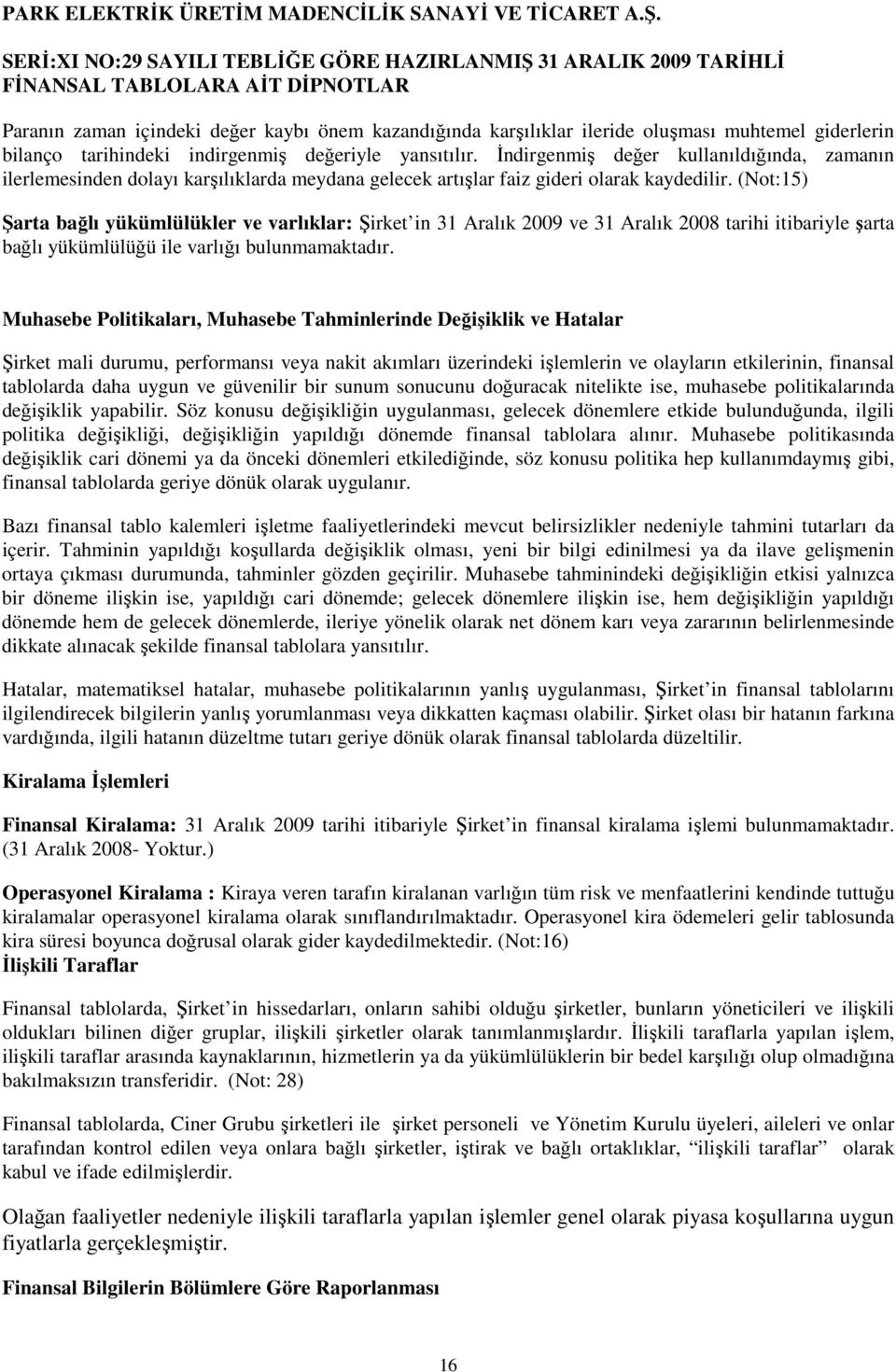 (Not:15) Şarta bağlı yükümlülükler ve varlıklar: Şirket in 31 Aralık 2009 ve 31 Aralık 2008 tarihi itibariyle şarta bağlı yükümlülüğü ile varlığı bulunmamaktadır.