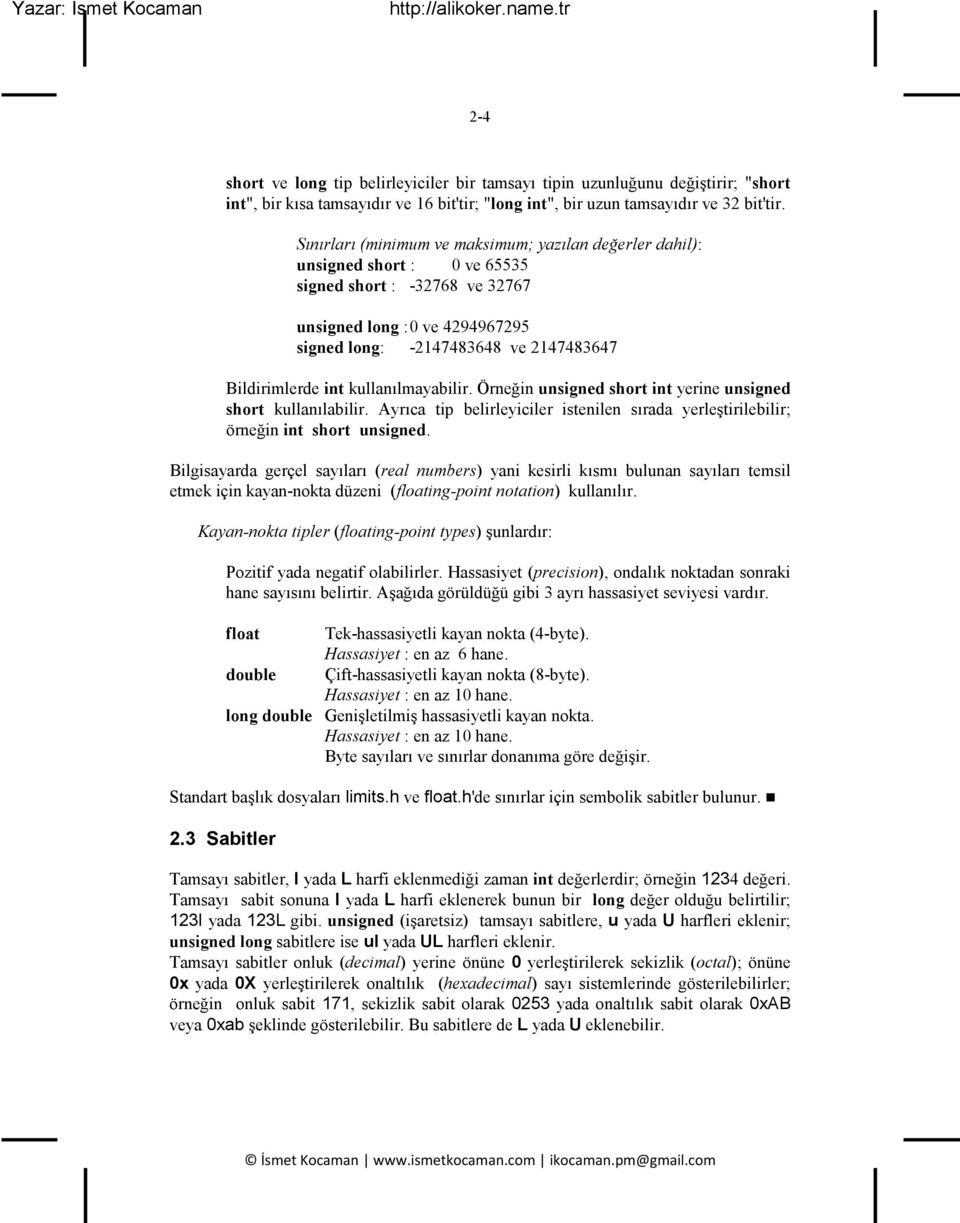 Bildirimlerde int kullanılmayabilir. Örne in unsigned short int yerine unsigned short kullanılabilir. Ayrıca tip belirleyiciler istenilen sırada yerle tirilebilir; örne in int short unsigned.