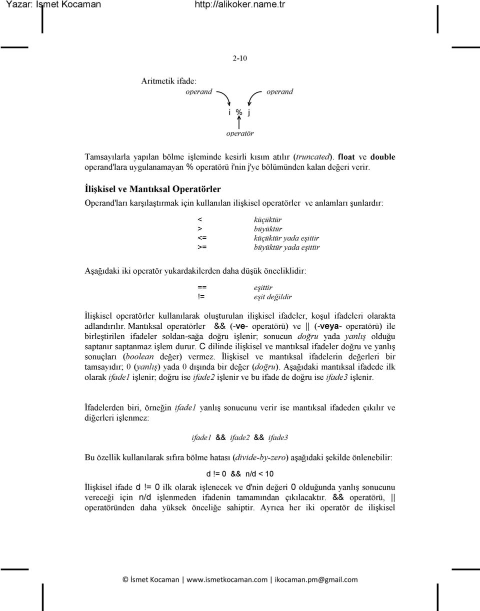 li kisel ve Mantıksal Operatörler Operand'ları kar ıla tırmak için kullanılan ili kisel operatörler ve anlamları unlardır: < küçüktür > büyüktür <= küçüktür yada e ittir >= büyüktür yada e ittir A a