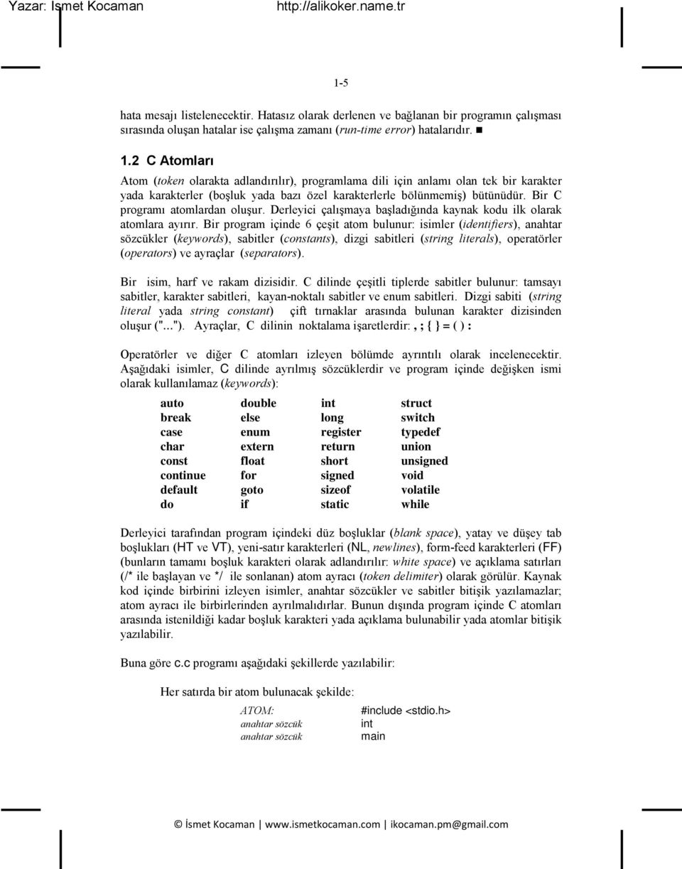 Bir C programı atomlardan olu ur. Derleyici çalı maya ba ladı ında kaynak kodu ilk olarak atomlara ayırır.