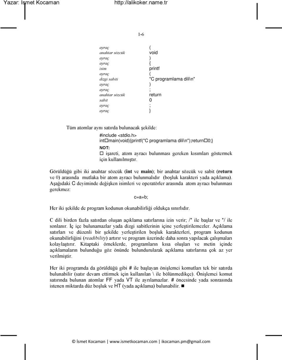 Görüldü ü gibi iki anahtar sözcük (int ve main); bir anahtar sözcük ve sabit (return ve 0) arasında mutlaka bir atom ayracı bulunmalıdır (bo luk karakteri yada açıklama).