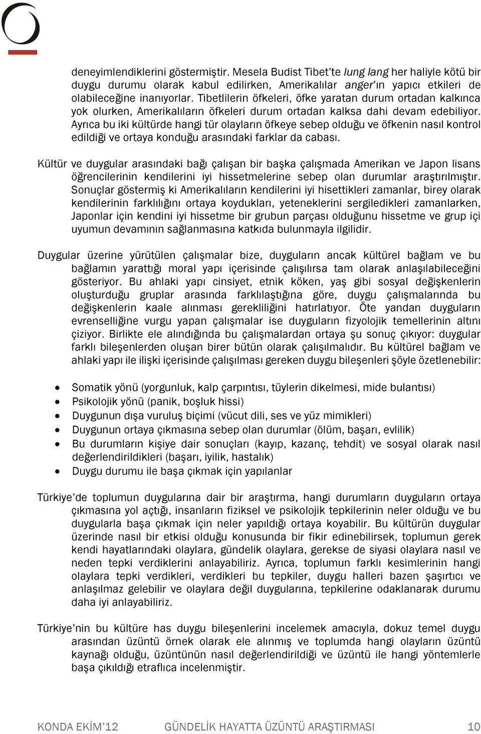 Ayrıca bu iki kültürde hangi tür olayların öfkeye sebep olduğu ve öfkenin nasıl kontrol edildiği ve ortaya konduğu arasındaki farklar da cabası.